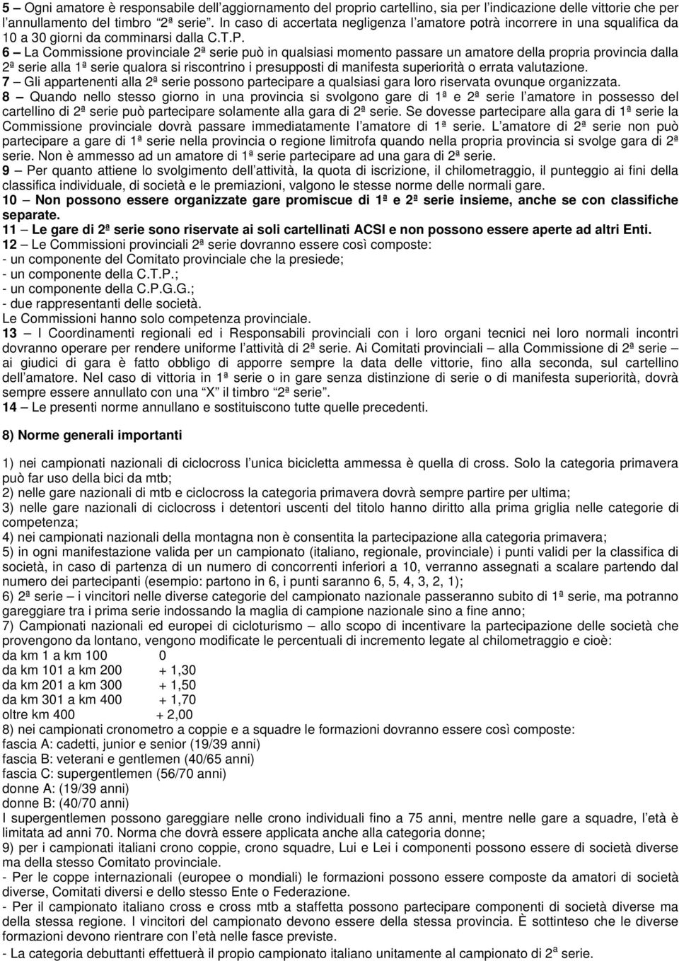 6 La Commissione provinciale 2ª serie può in qualsiasi momento passare un amatore della propria provincia dalla 2ª serie alla 1ª serie qualora si riscontrino i presupposti di manifesta superiorità o