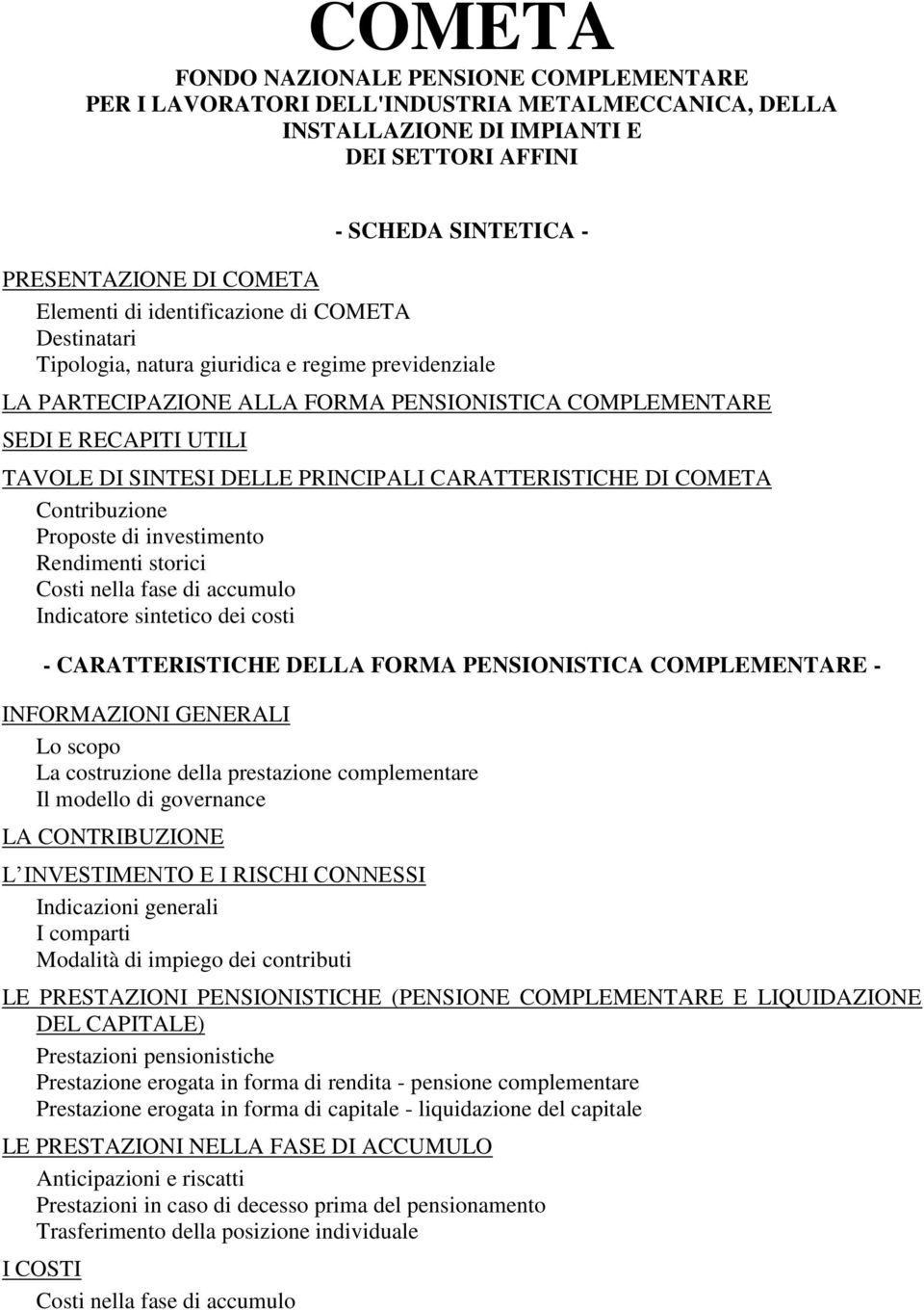 DELLE PRINCIPALI CARATTERISTICHE DI COMETA Contribuzione Proposte di investimento Rendimenti storici Costi nella fase di accumulo Indicatore sintetico dei costi - CARATTERISTICHE DELLA FORMA