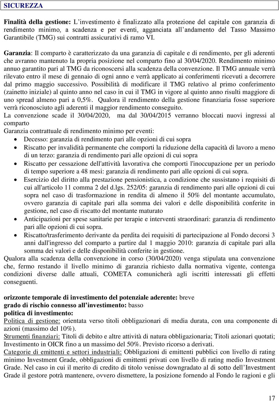 Garanzia: Il comparto è caratterizzato da una garanzia di capitale e di rendimento, per gli aderenti che avranno mantenuto la propria posizione nel comparto fino al 30/04/2020.