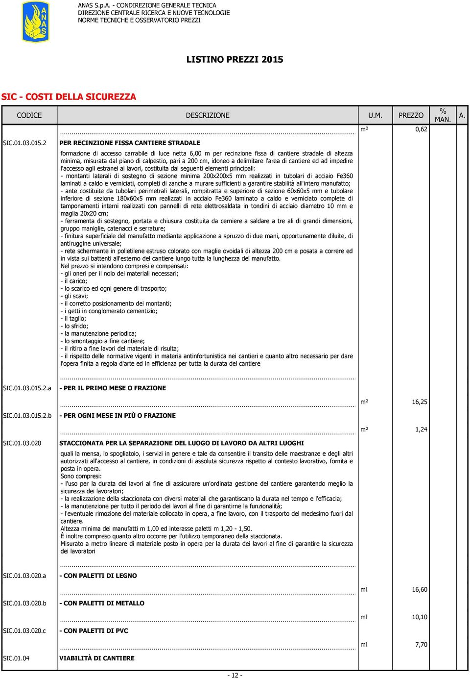 cm, idoneo a delimitare l'area di cantiere ed ad impedire l'accesso agli estranei ai lavori, costituita dai seguenti elementi principali: - montanti laterali di sostegno di sezione minima 200x200x5