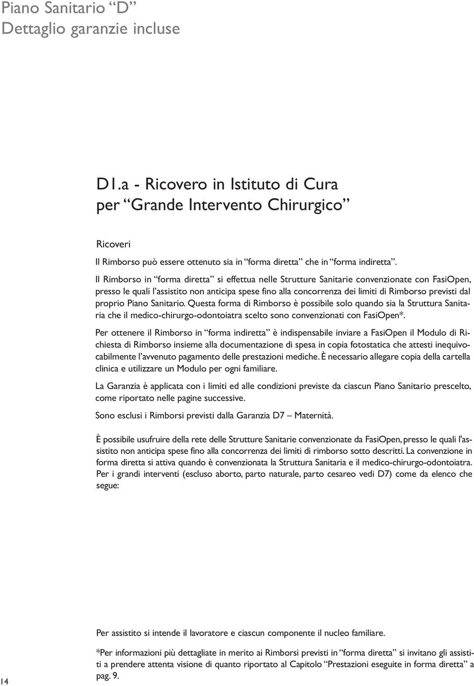 proprio Piano Sanitario. Questa forma di Rimborso è possibile solo quando sia la Struttura Sanitaria che il medico-chirurgo-odontoiatra scelto sono convenzionati con FasiOpen*.