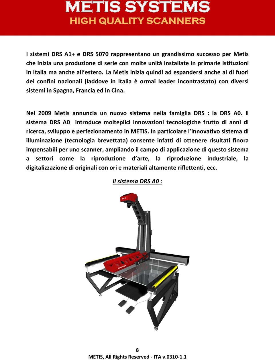 Nel 2009 Metis annuncia un nuovo sistema nella famiglia DRS : la DRS A0. Il sistema DRS A0 introduce molteplici innovazioni tecnologiche frutto di anni di ricerca, sviluppo e perfezionamento in METIS.