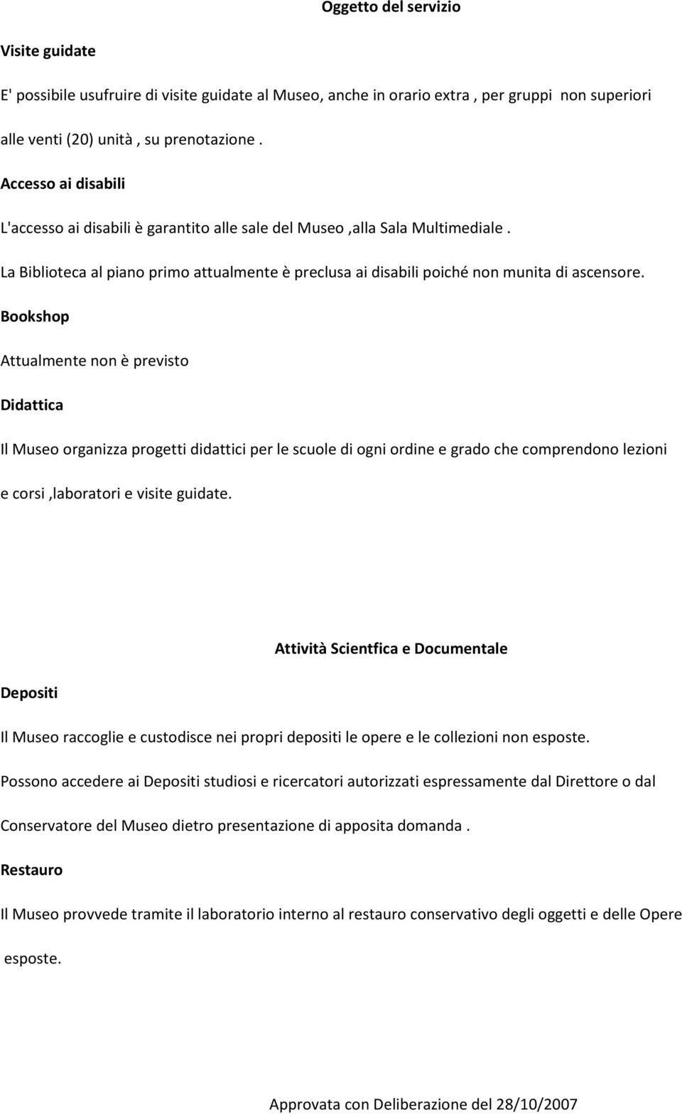 Bookshop Attualmente non è previsto Didattica Il Museo organizza progetti didattici per le scuole di ogni ordine e grado che comprendono lezioni e corsi,laboratori e visite guidate.