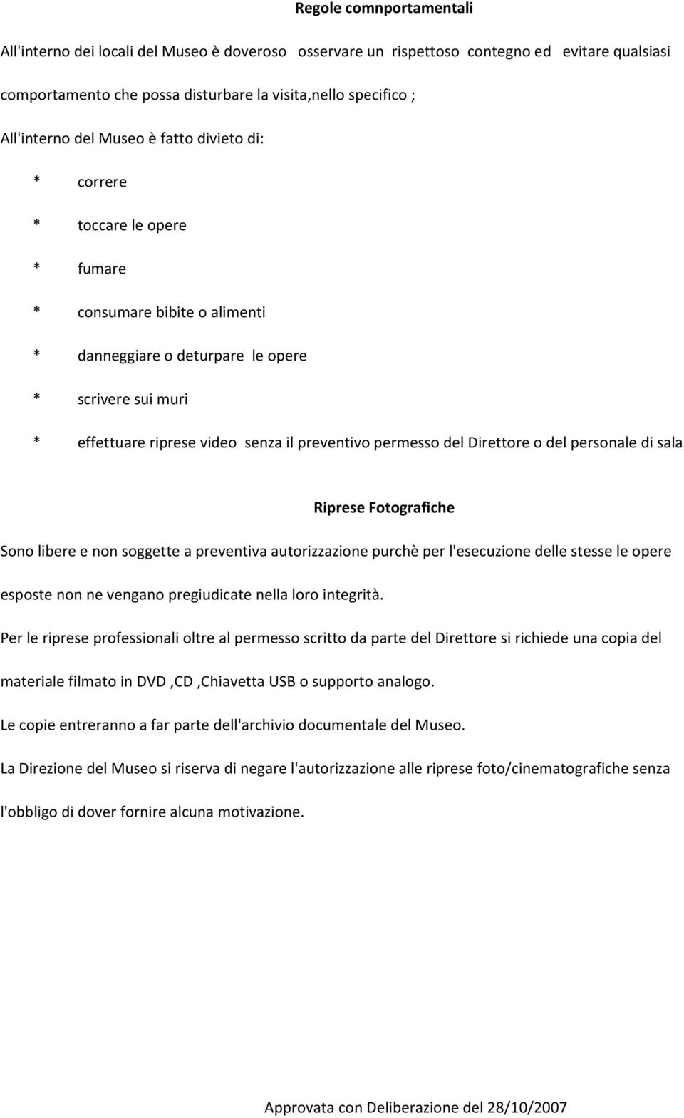 permesso del Direttore o del personale di sala Riprese Fotografiche Sono libere e non soggette a preventiva autorizzazione purchè per l'esecuzione delle stesse le opere esposte non ne vengano