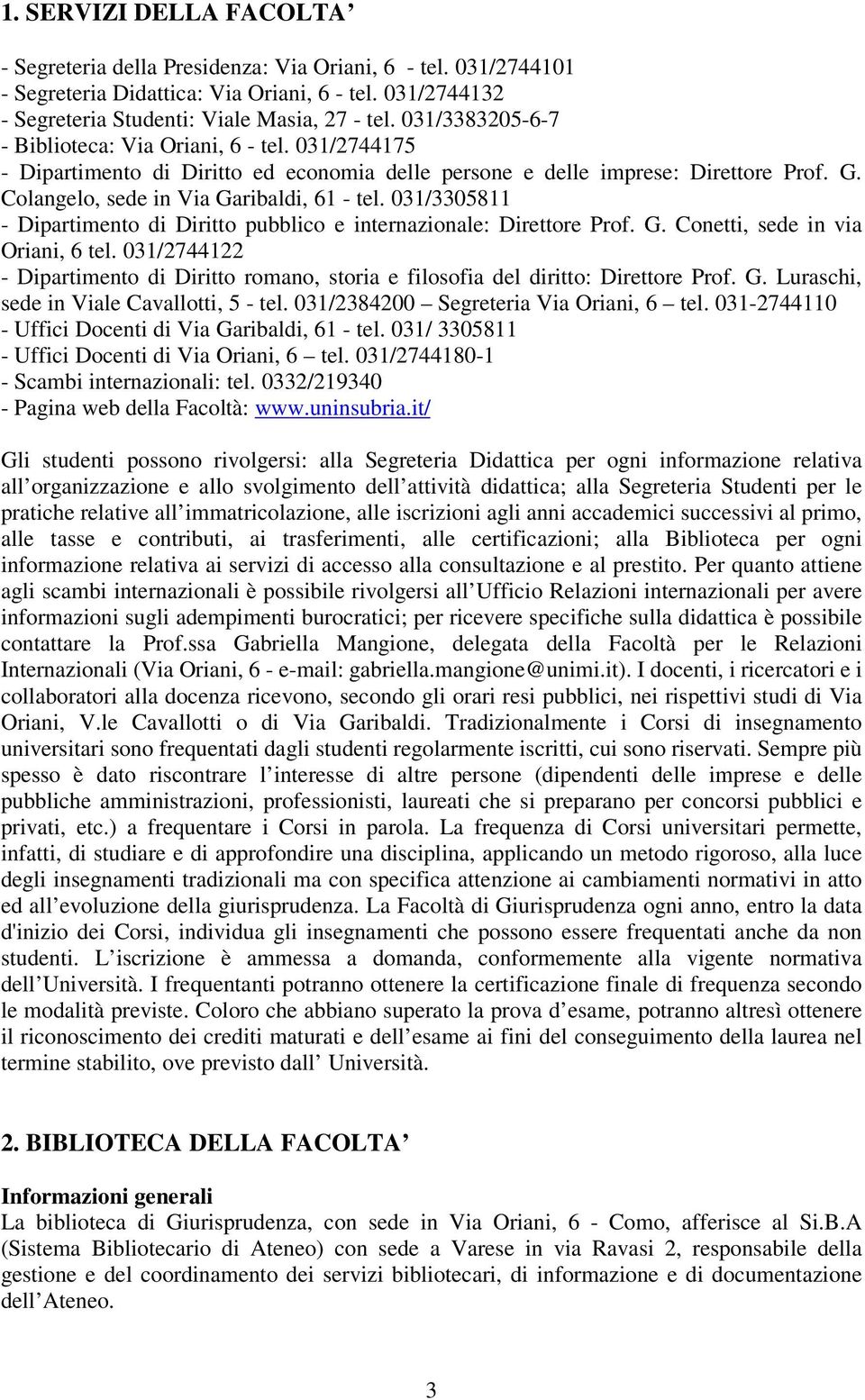 031/3305811 - Dipartimento di Diritto pubblico e internazionale: Direttore Prof. G. Conetti, sede in via Oriani, 6 tel.