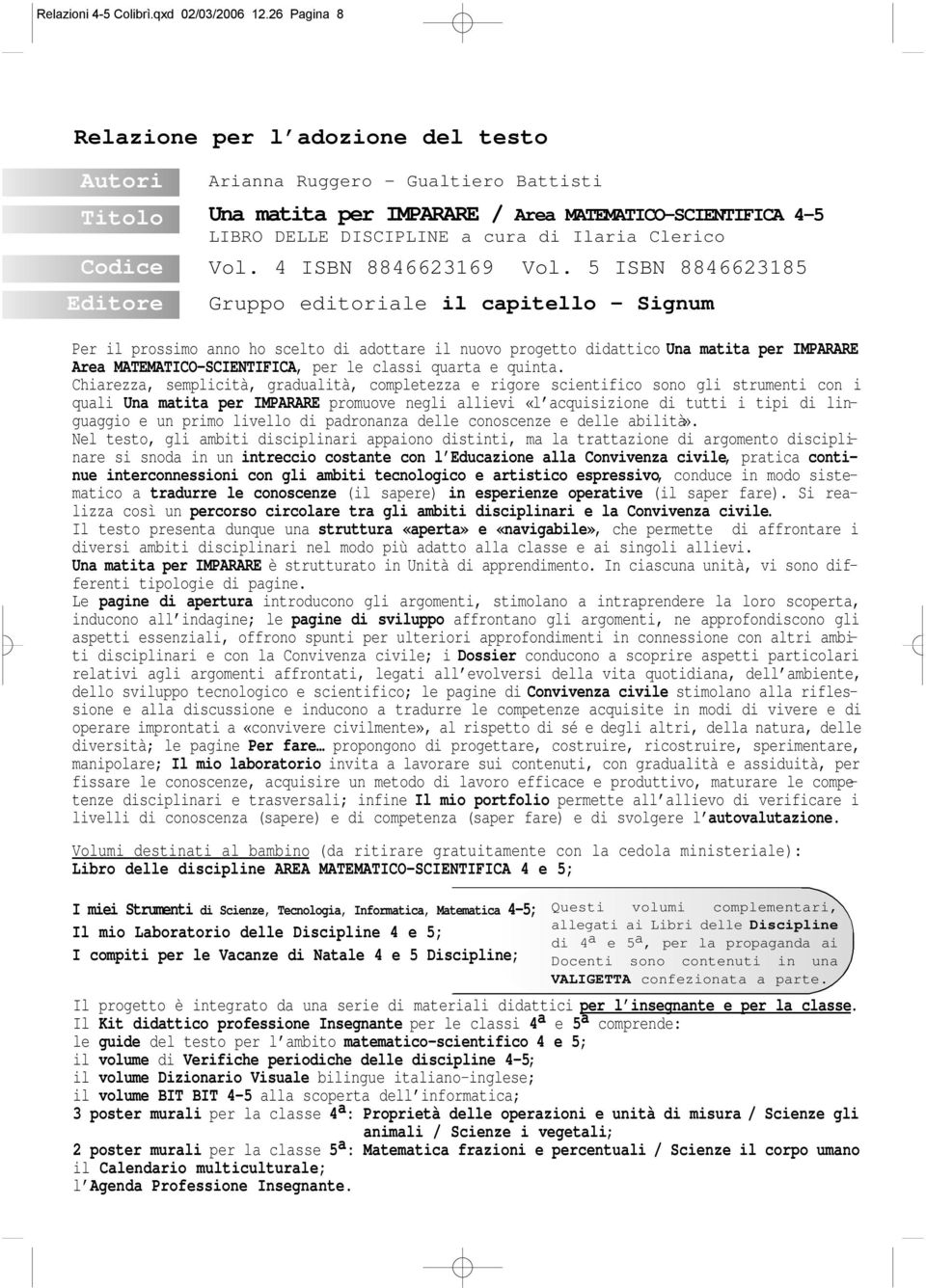 5 ISBN 8846623185 Gruppo editoriale il capitello - Signum Per il prossimo anno ho scelto di adottare il nuovo progetto didattico Una matita per IMPARARE Area MATEMATICO-SCIENTIFICA, per le classi