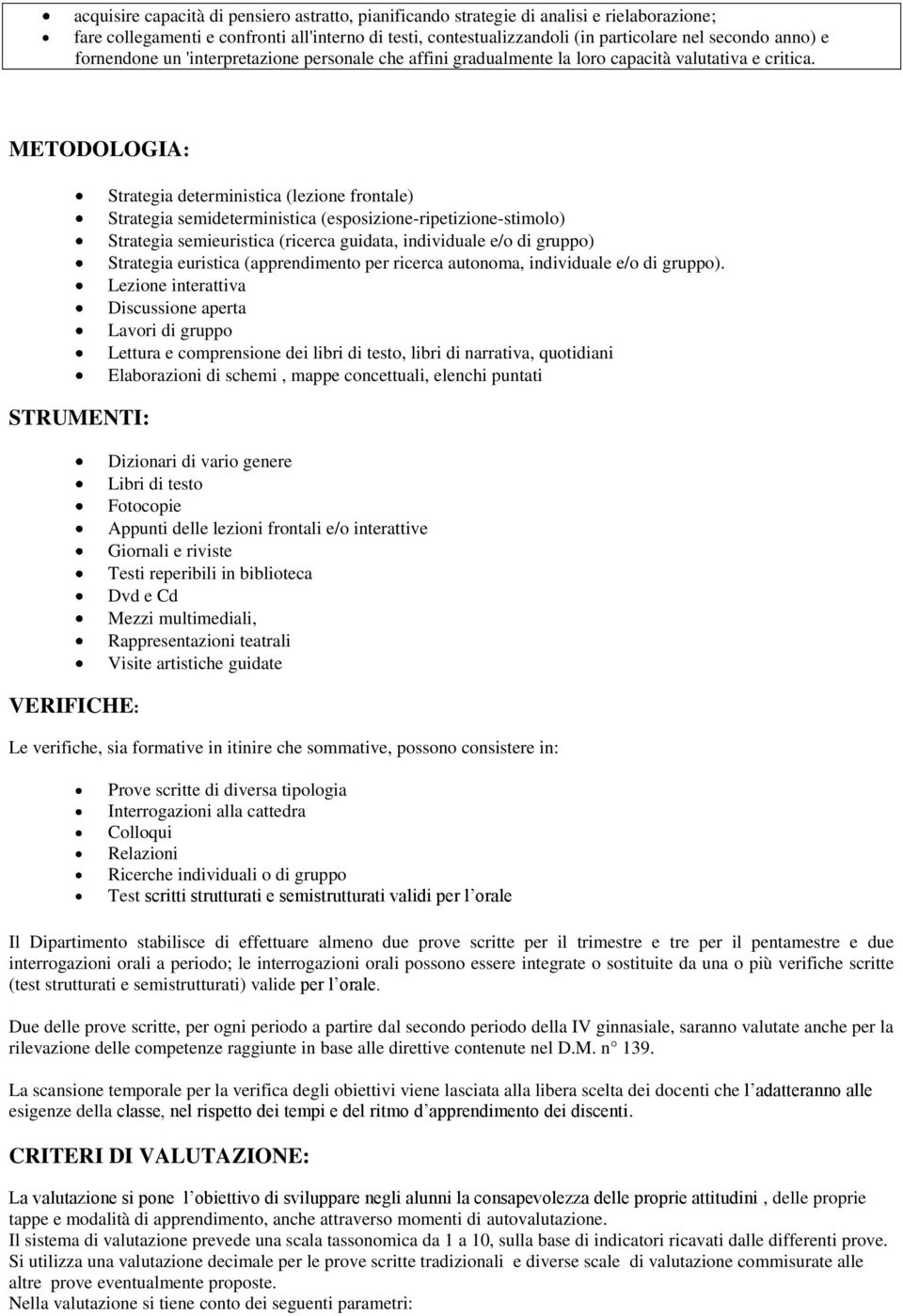 METODOLOGIA: STRUMENTI: VERIFICHE: Strategia deterministica (lezione frontale) Strategia semideterministica (esposizione-ripetizione-stimolo) Strategia semieuristica (ricerca guidata, individuale e/o