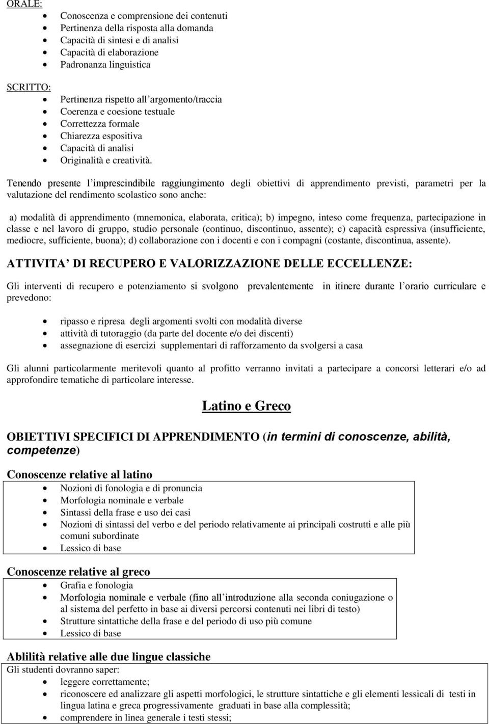 Tenendo presente l imprescindibile raggiungimento degli obiettivi di apprendimento previsti, parametri per la valutazione del rendimento scolastico sono anche: a) modalità di apprendimento