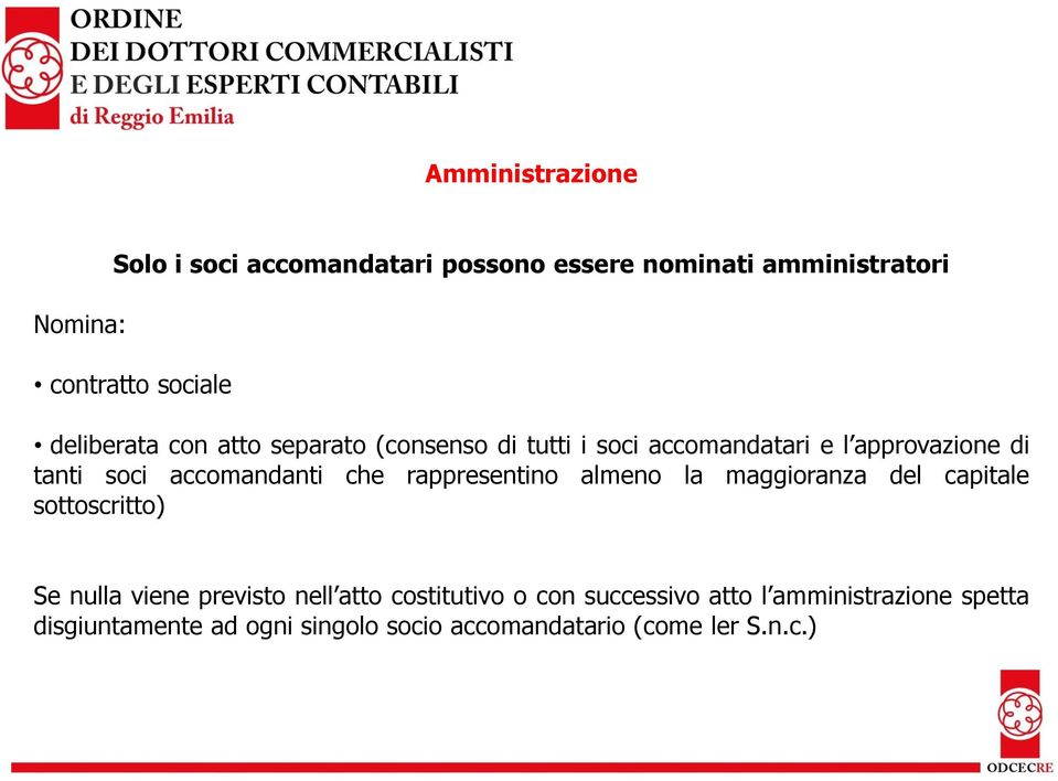 che rappresentino almeno la maggioranza del capitale sottoscritto) Se nulla viene previsto nell atto costitutivo