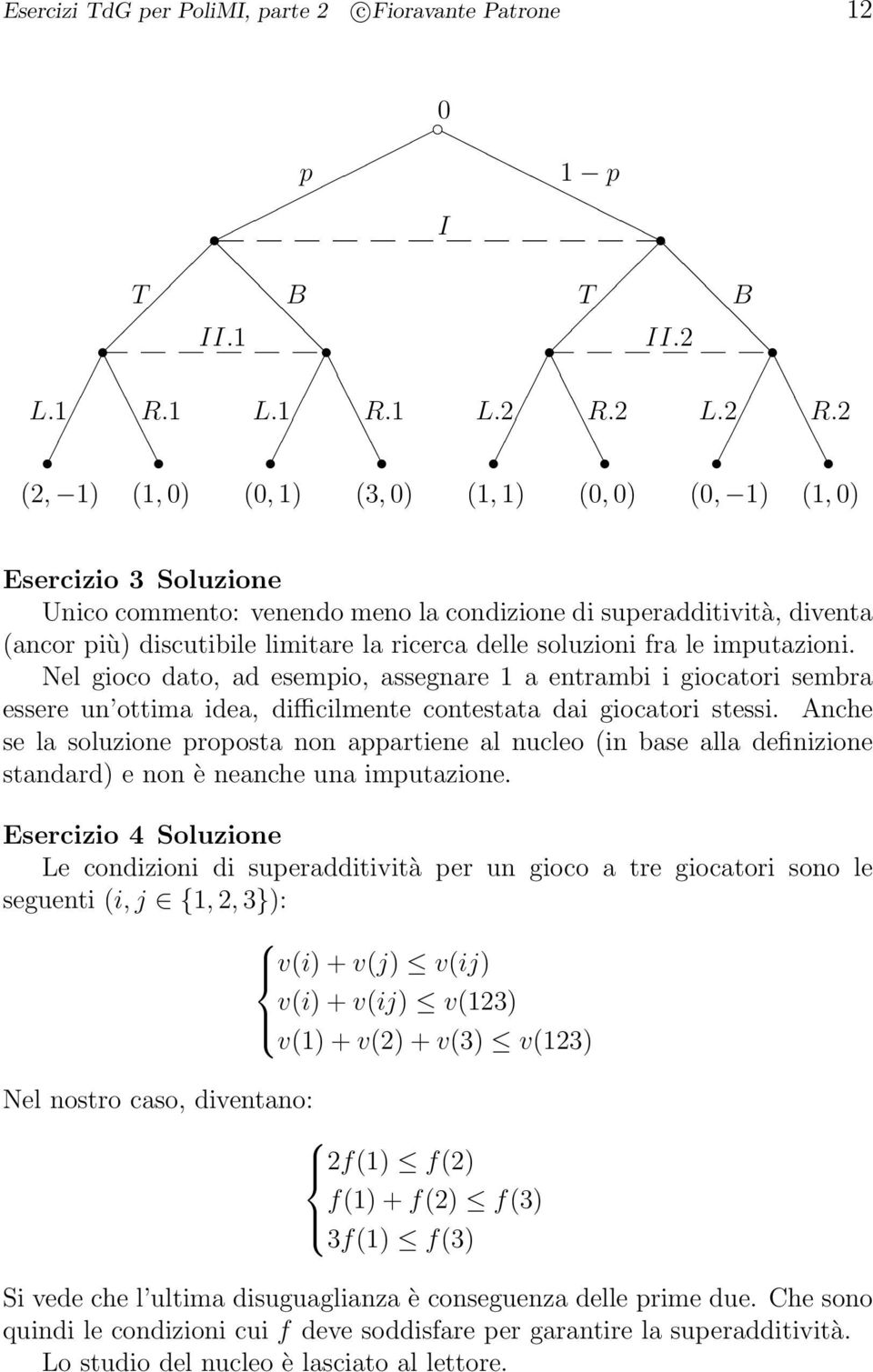 2 (2, 1) (1, 0) (0, 1) (3, 0) (1, 1) (0, 0) (0, 1) (1, 0) Esercizio 3 Soluzione Unico commento: venendo meno la condizione di superadditività, diventa (ancor più) discutibile limitare la ricerca