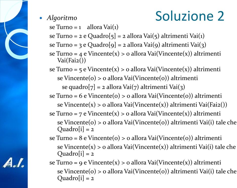 altrimenti Vai(3) se Turno = 6 e Vincente(o) > 0 allora Vai(Vincente(o)) altrimenti se Vincente(x) > 0 allora Vai(Vincente(x)) altrimenti Vai(Fai2()) se Turno = 7 e Vincente(x) > 0 allora