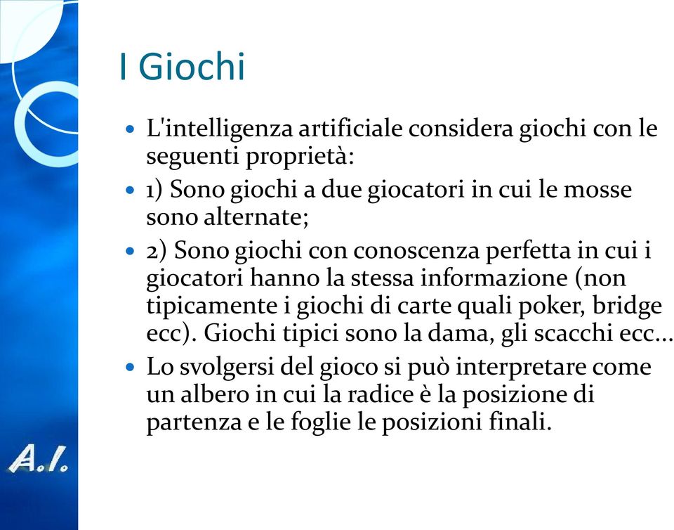 tipicamente i giochi di carte quali poker, bridge ecc). Giochi tipici sono la dama, gli scacchi ecc.