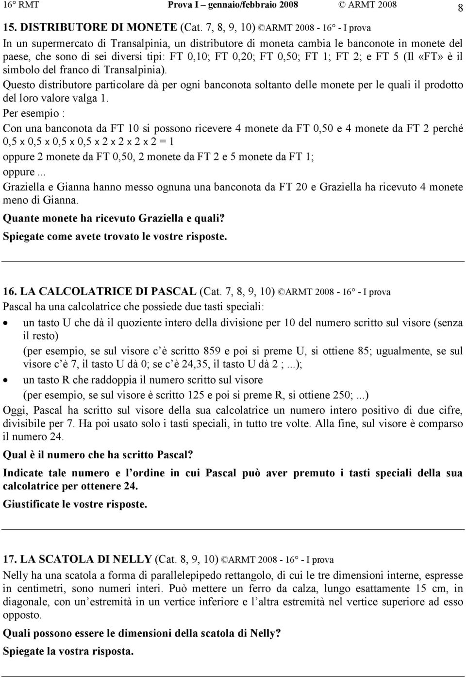 1; FT 2; e FT 5 (Il «FT» è il simbolo del franco di Transalpinia). Questo distributore particolare dà per ogni banconota soltanto delle monete per le quali il prodotto del loro valore valga 1.