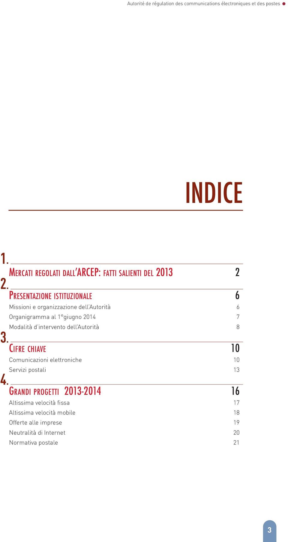 Organigramma al 1 giugno 2014 7 Modalità d intervento dell Autorità 8 CIFRE CHIAVE 10 Comunicazioni elettroniche 10 Servizi