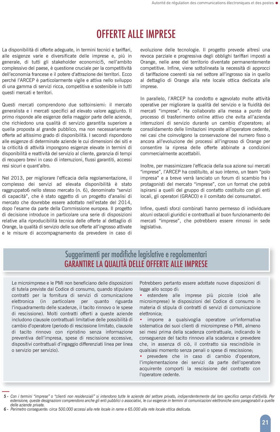 territori. Ecco perché l ARCEP è particolarmente vigile e attiva nello sviluppo di una gamma di servizi ricca, competitiva e sostenibile in tutti questi mercati e territori.