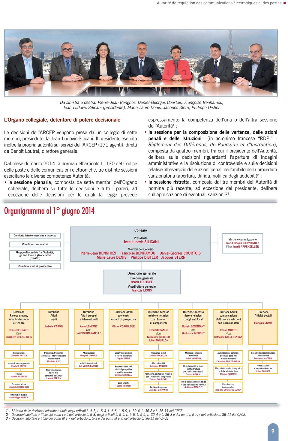 L Organo collegiale, detentore di potere decisionale Le decisioni dell ARCEP vengono prese da un collegio di sette membri, presieduto da Jean-Ludovic Silicani.