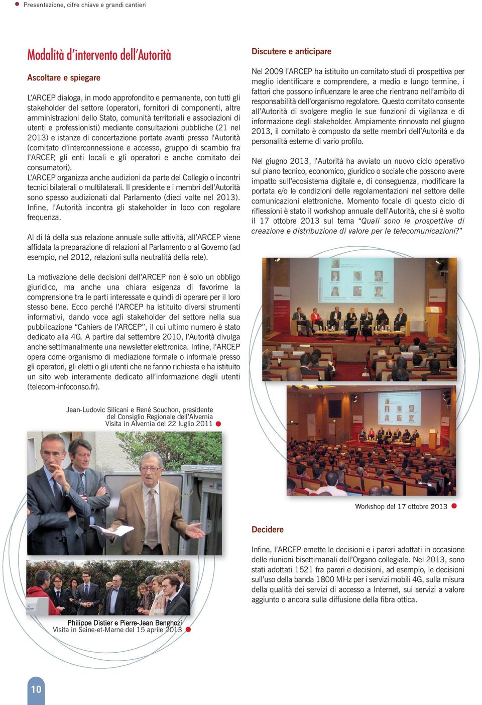 nel 2013) e istanze di concertazione portate avanti presso l Autorità (comitato d interconnessione e accesso, gruppo di scambio fra l ARCEP, gli enti locali e gli operatori e anche comitato dei