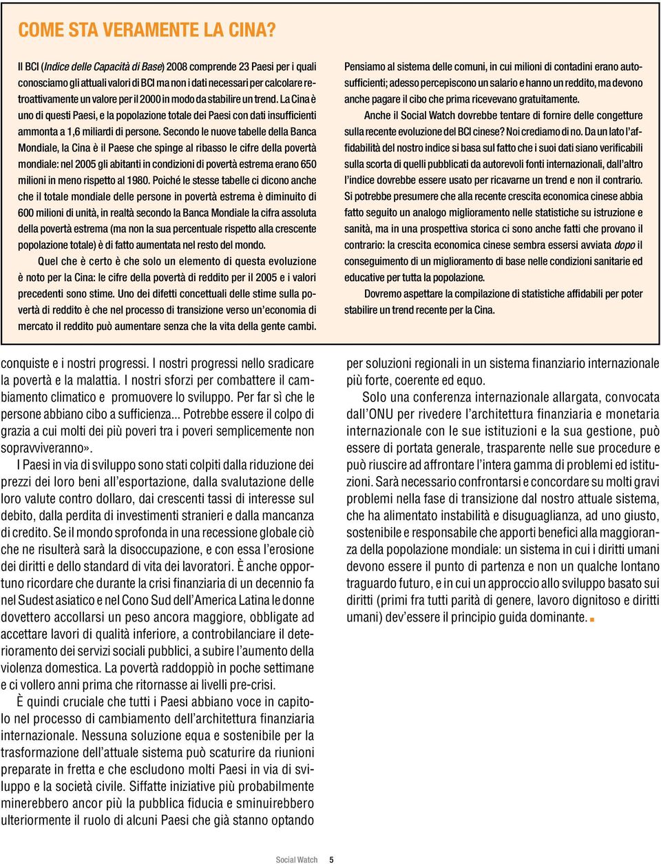 stabilire un trend. La Cina è uno di questi Paesi, e la popolazione totale dei Paesi con dati insufficienti ammonta a 1,6 miliardi di persone.