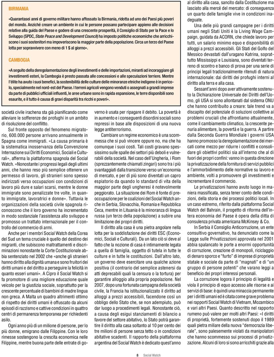 Sviluppo (SPDC, State Peace and Development Council) ha imposto politiche economiche che arricchiscono i suoi sostenitori ma impoveriscono la maggior parte della popolazione.