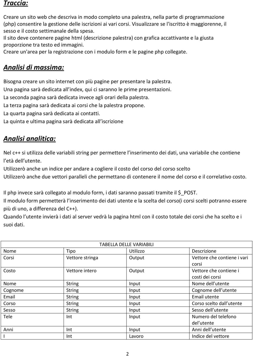 Il sito deve contenere pagine html (descrizione palestra) con grafica accattivante e la giusta proporzione tra testo ed immagini.