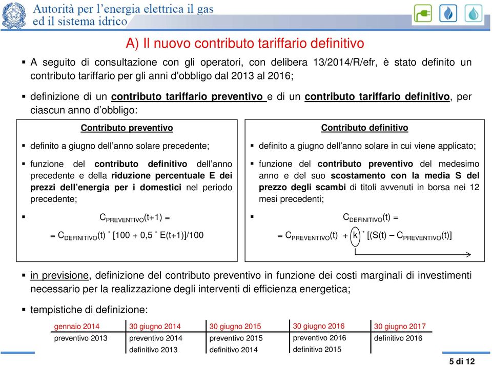 funzione del contributo definitivo dell anno precedente e della riduzione percentuale E dei prezzi dell energia per i domestici nel periodo precedente; C PREVENTIVO (t+1) = = C DEFINITIVO (t) * [100