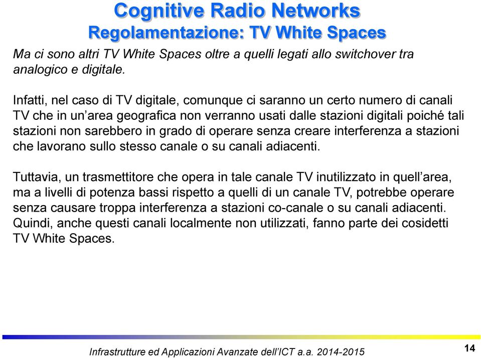 grado di operare senza creare interferenza a stazioni che lavorano sullo stesso canale o su canali adiacenti.