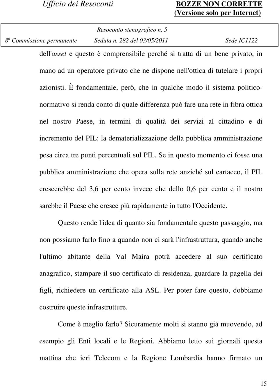 cittadino e di incremento del PIL: la dematerializzazione della pubblica amministrazione pesa circa tre punti percentuali sul PIL.