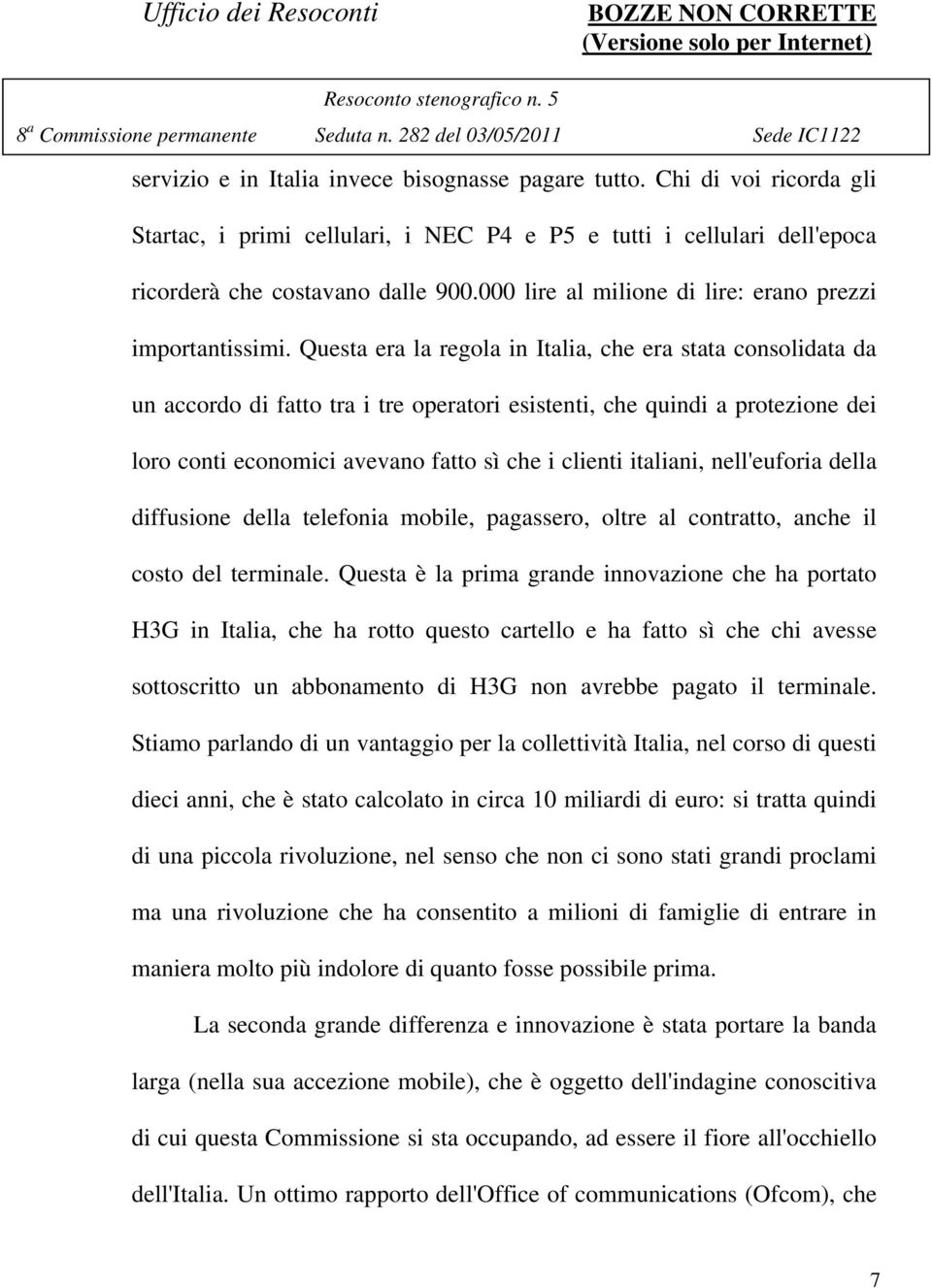 Questa era la regola in Italia, che era stata consolidata da un accordo di fatto tra i tre operatori esistenti, che quindi a protezione dei loro conti economici avevano fatto sì che i clienti