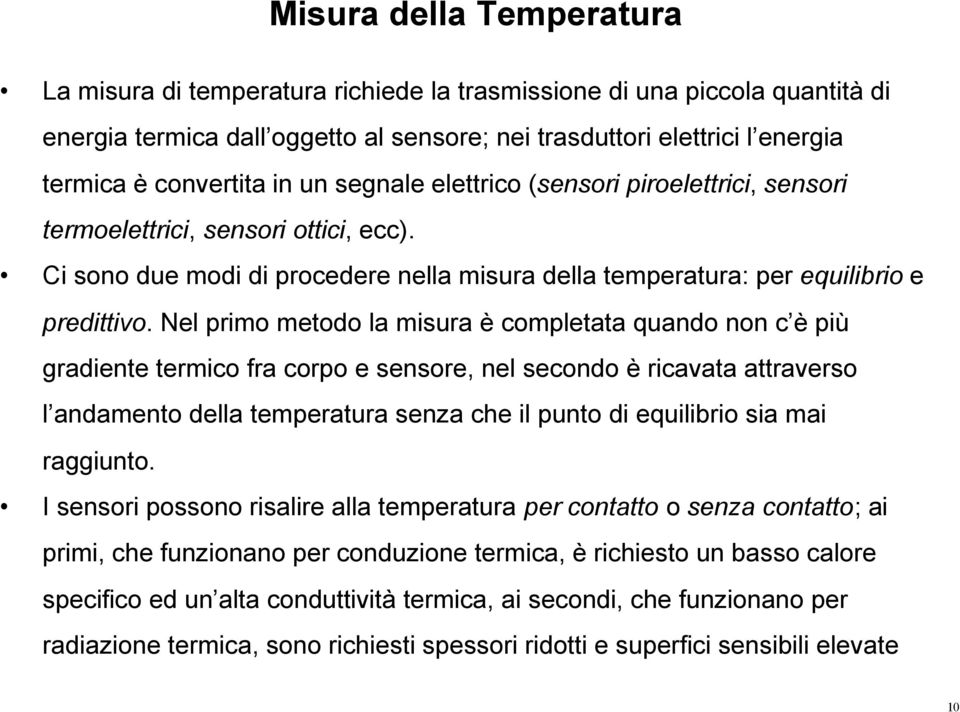 Nel primo metodo la misura è completata quando non c è più gradiente termico fra corpo e sensore, nel secondo è ricavata attraverso l andamento della temperatura senza che il punto di equilibrio sia