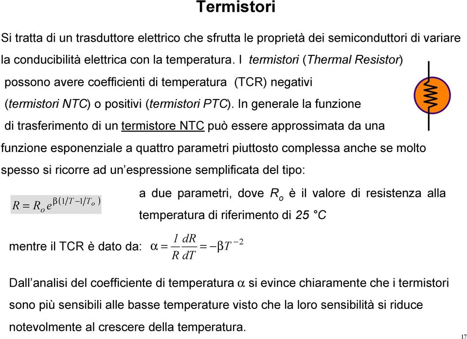 In generale la funzione di trasferimento di un termistore NTC può essere approssimata da una funzione esponenziale a quattro parametri piuttosto complessa anche se molto spesso si ricorre ad un