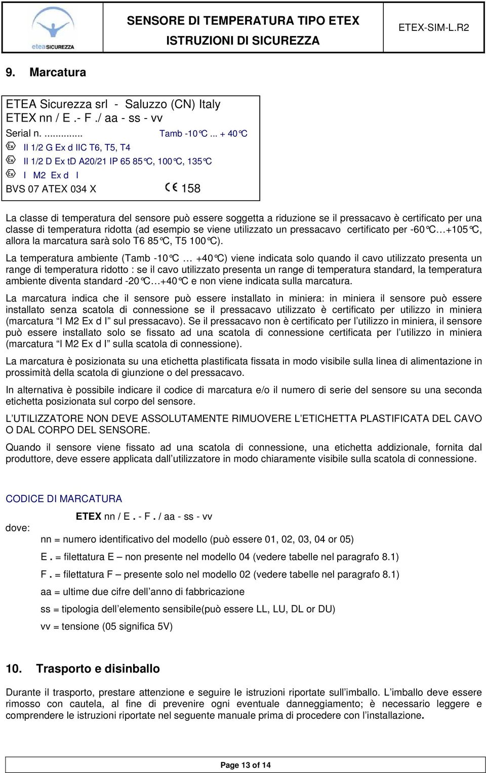 pressacavo è certificato per una classe di temperatura ridotta (ad esempio se viene utilizzato un pressacavo certificato per -60 C +105 C, allora la marcatura sarà solo T6 85 C, T5 100 C).