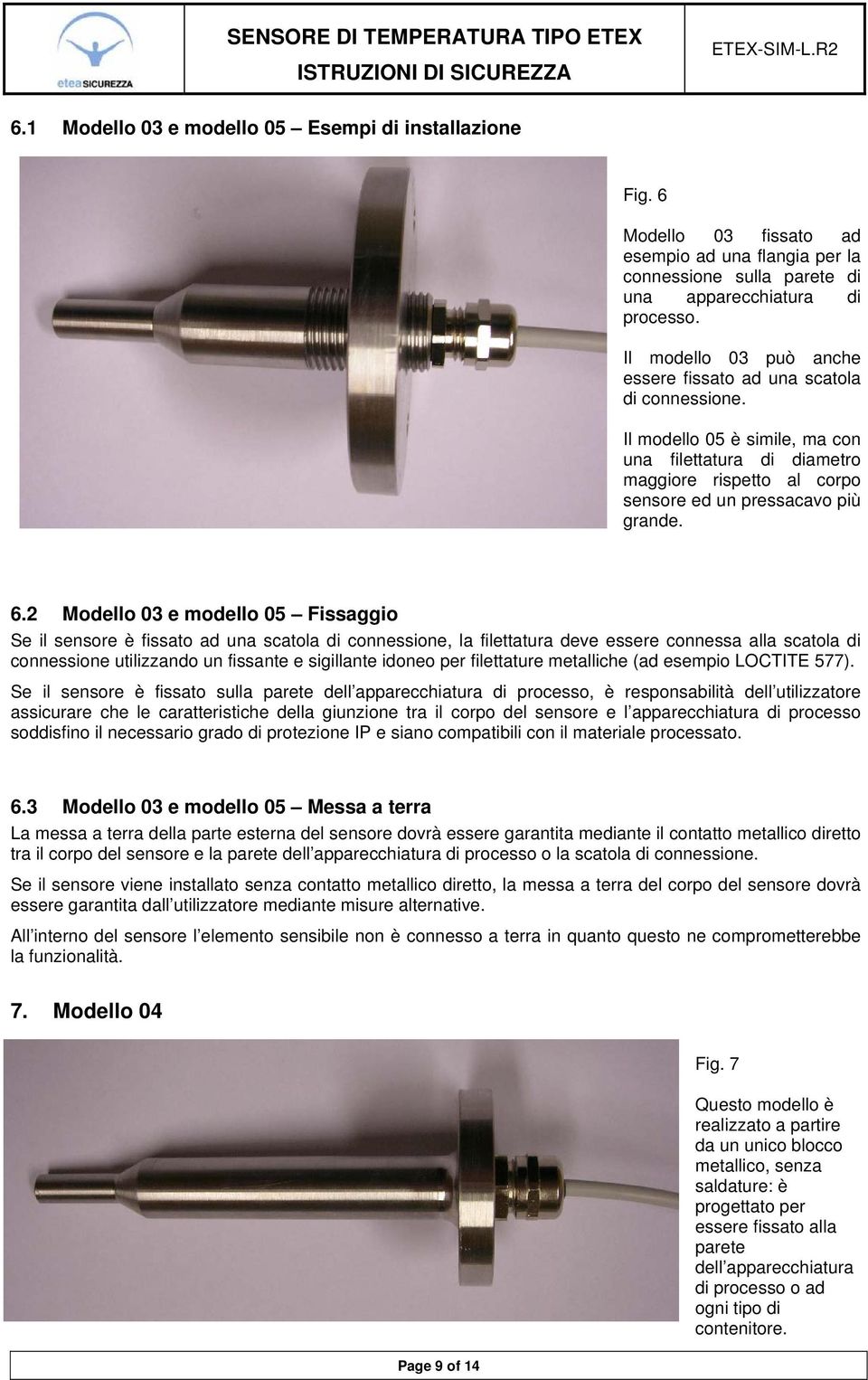 2 Modello 03 e modello 05 Fissaggio Se il sensore è fissato ad una scatola di connessione, la filettatura deve essere connessa alla scatola di connessione utilizzando un fissante e sigillante idoneo