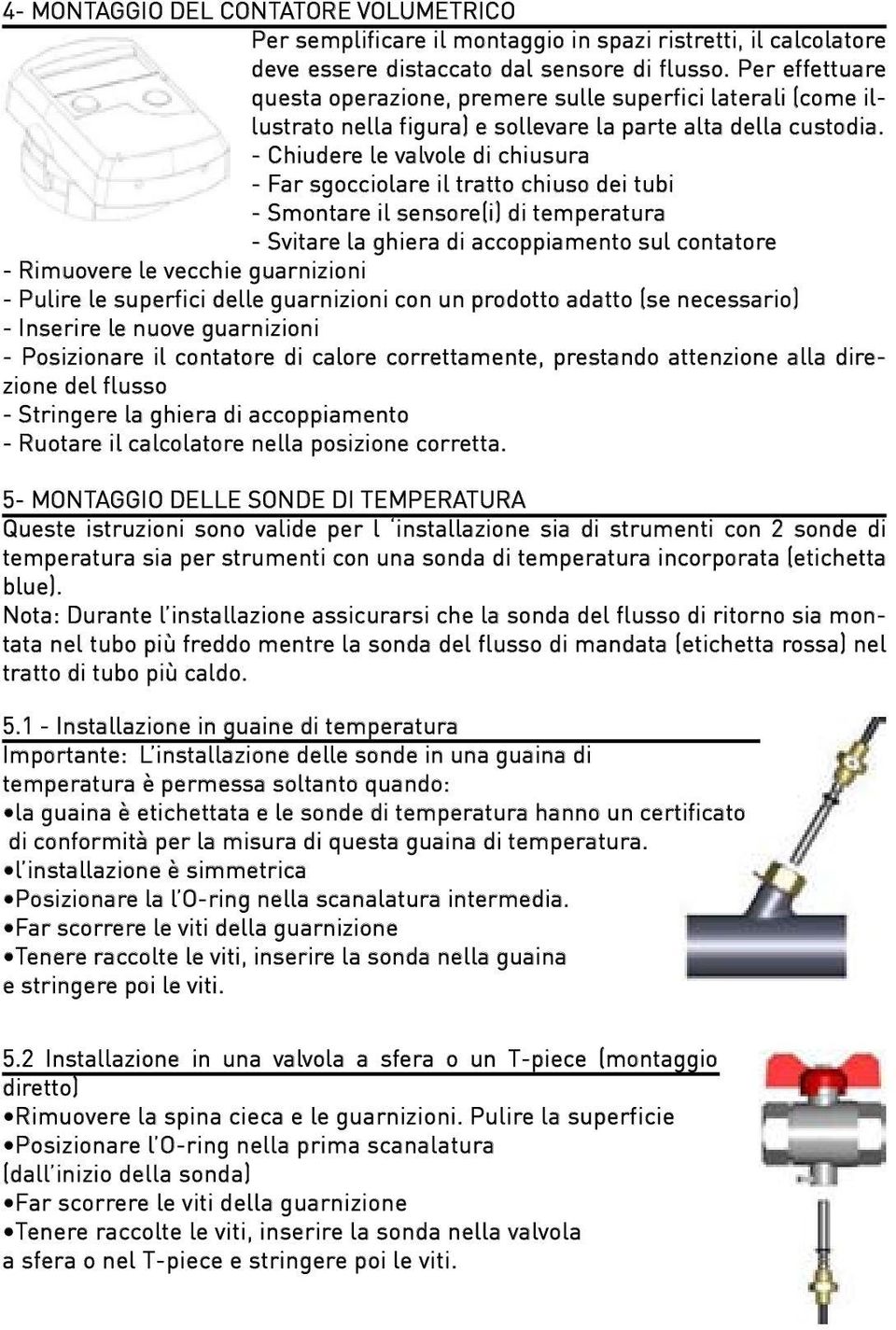 - Chiudere le valvole di chiusura - Far sgocciolare il tratto chiuso dei tubi - Smontare il sensore(i) di temperatura - Svitare la ghiera di accoppiamento sul contatore - Rimuovere le vecchie