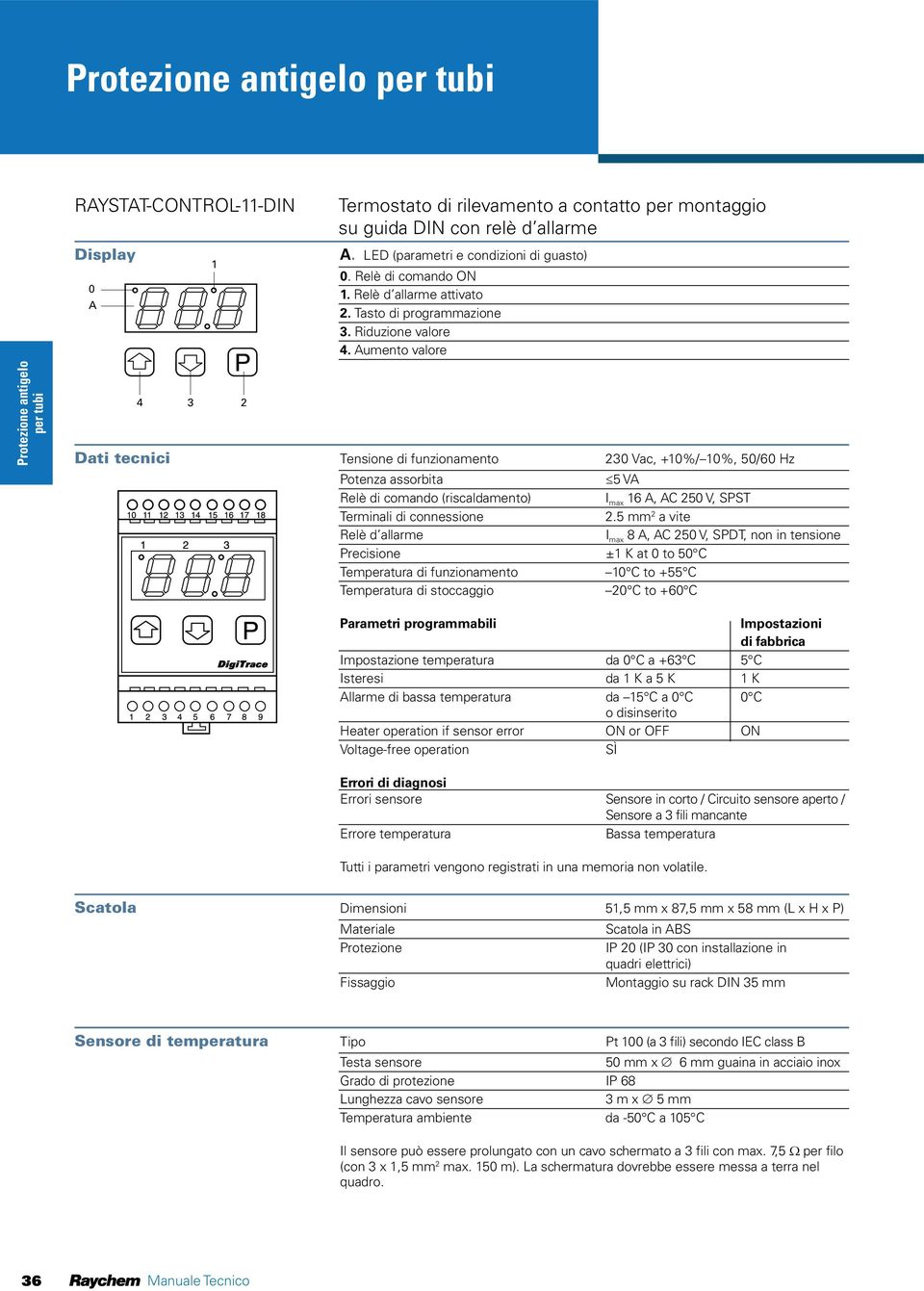 Aumento valore 4 3 2 Dati tecnici Tensione di funzionamento 230 Vac, +10%/ 10%, 50/60 Hz Potenza assorbita 5 VA Relè di comando (riscaldamento) I max 16 A, AC 250 V, SPST Terminali di connessione 2.