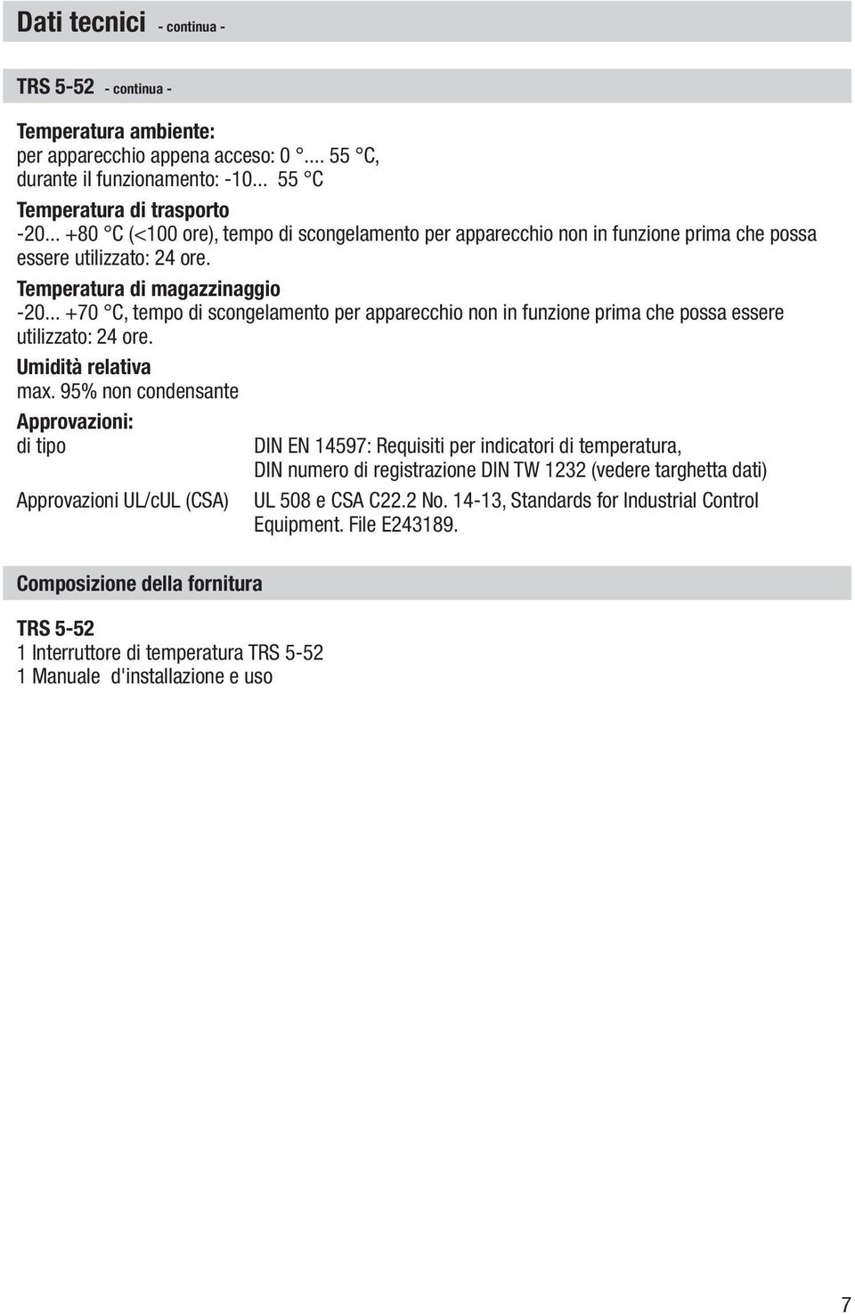 .. +70 C, tempo di scongelamento per apparecchio non in funzione prima che possa essere utilizzato: 24 ore. Umidità relativa max.