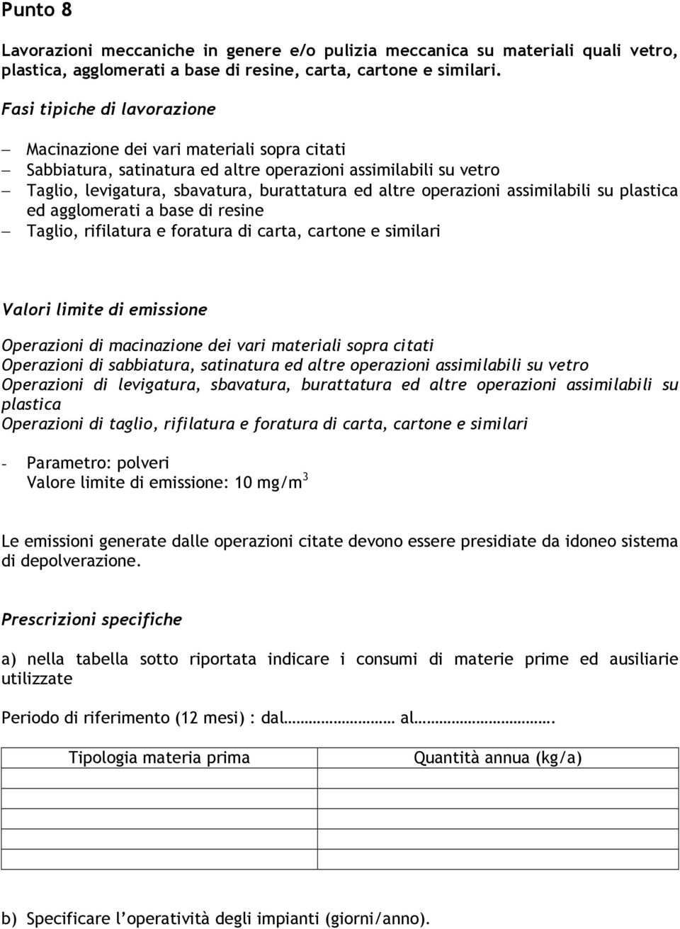 agglomerati a base di resine Taglio, rifilatura e foratura di carta, cartone e similari Operazioni di macinazione dei vari materiali sopra citati Operazioni di sabbiatura, satinatura ed altre