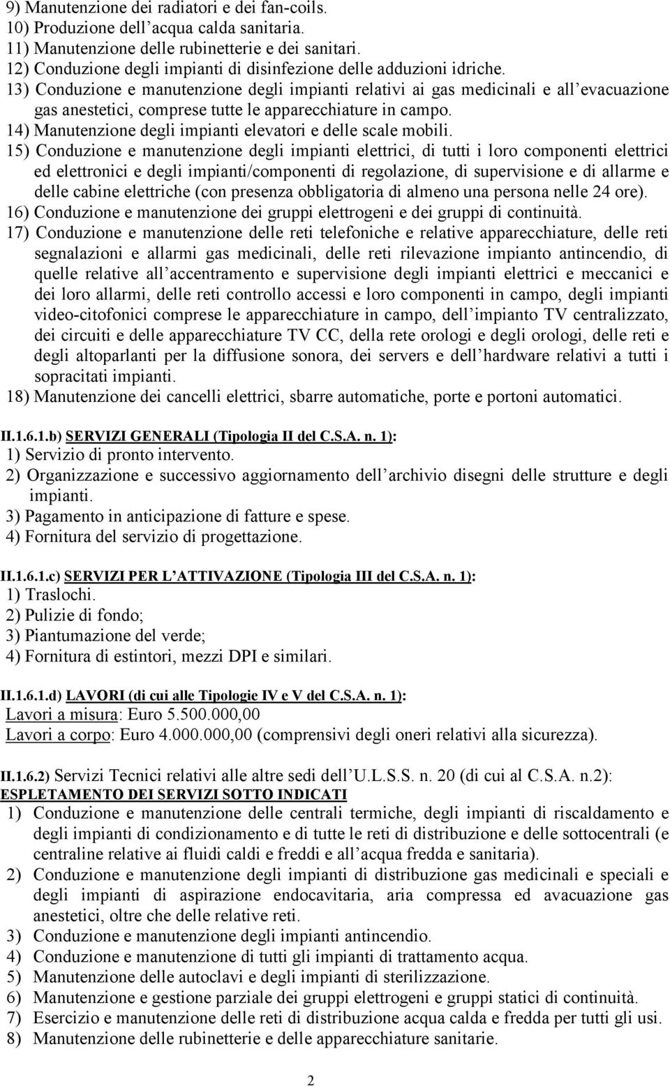 13) Conduzione e manutenzione degli impianti relativi ai gas medicinali e all evacuazione gas anestetici, comprese tutte le apparecchiature in campo.