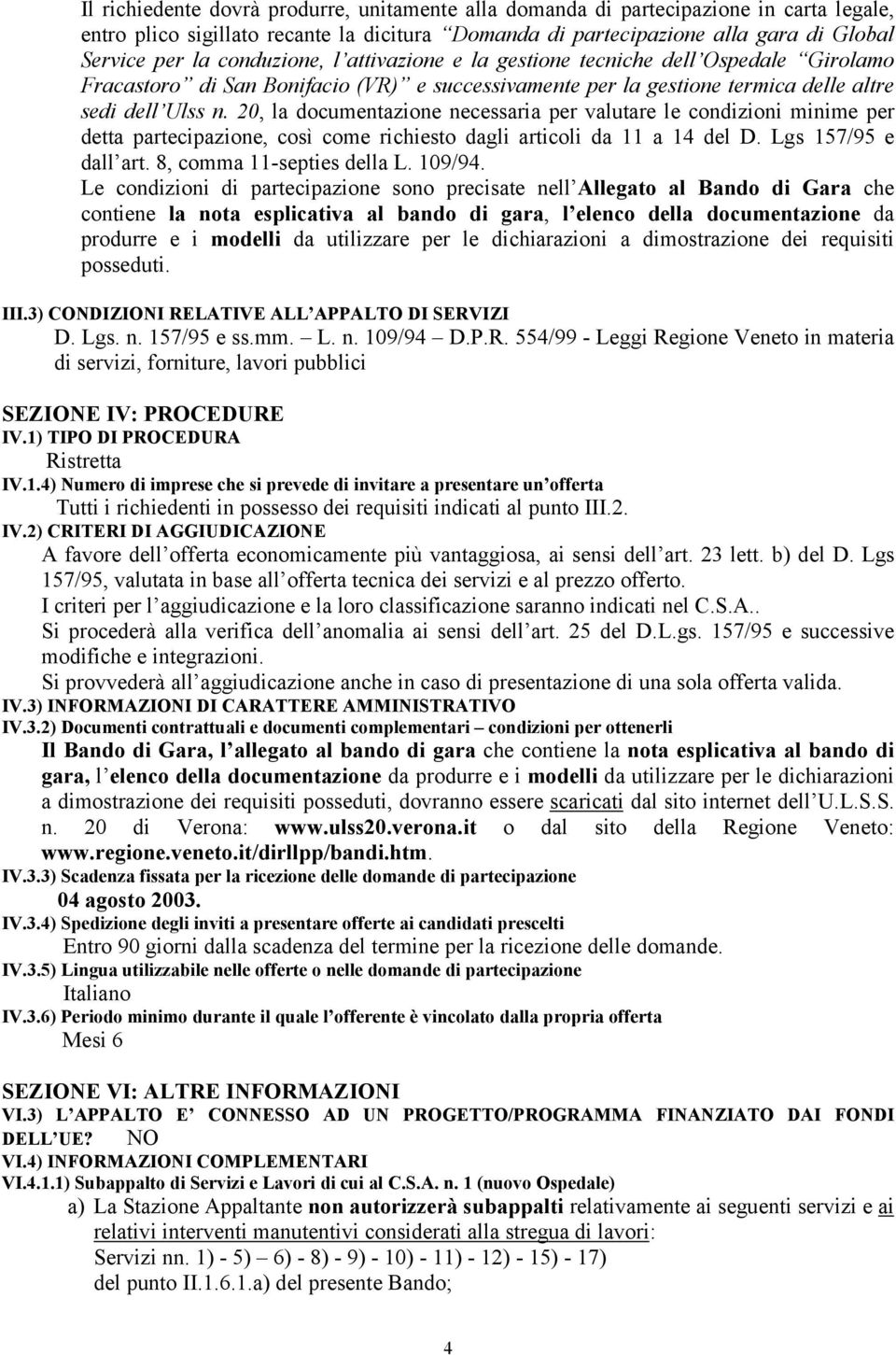 20, la documentazione necessaria per valutare le condizioni minime per detta partecipazione, così come richiesto dagli articoli da 11 a 14 del D. Lgs 157/95 e dall art. 8, comma 11-septies della L.