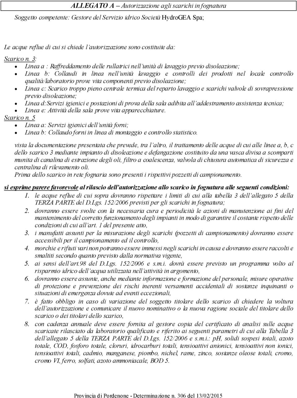 3: Linea a : Raffreddaento delle rullatrici nell unità di lavaggio previo disoleazione; Linea b: Collaudi in linea nell unità lavaggio e controlli dei prodotti nel locale controllo