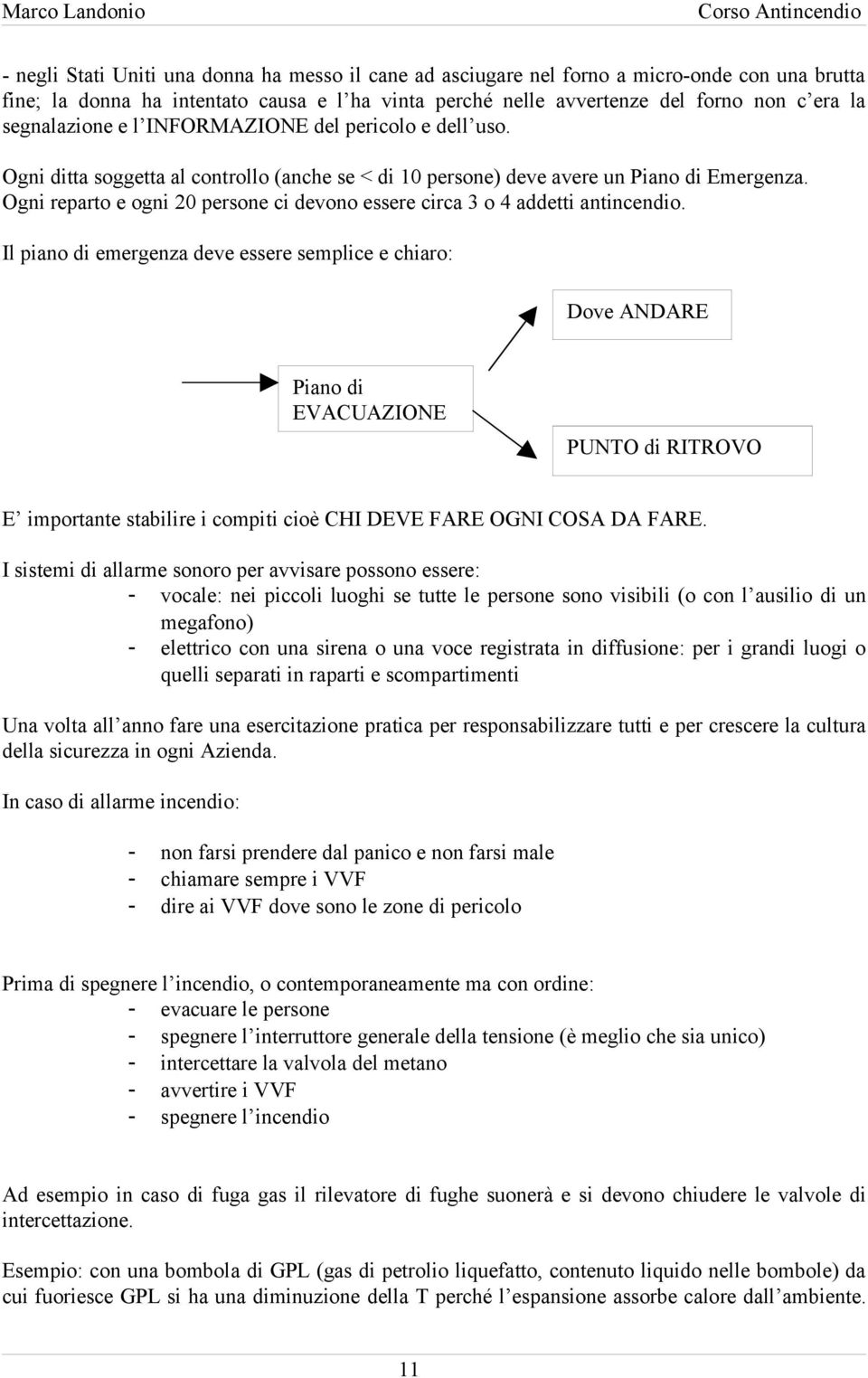 Ogni reparto e ogni 20 persone ci devono essere circa 3 o 4 addetti antincendio.