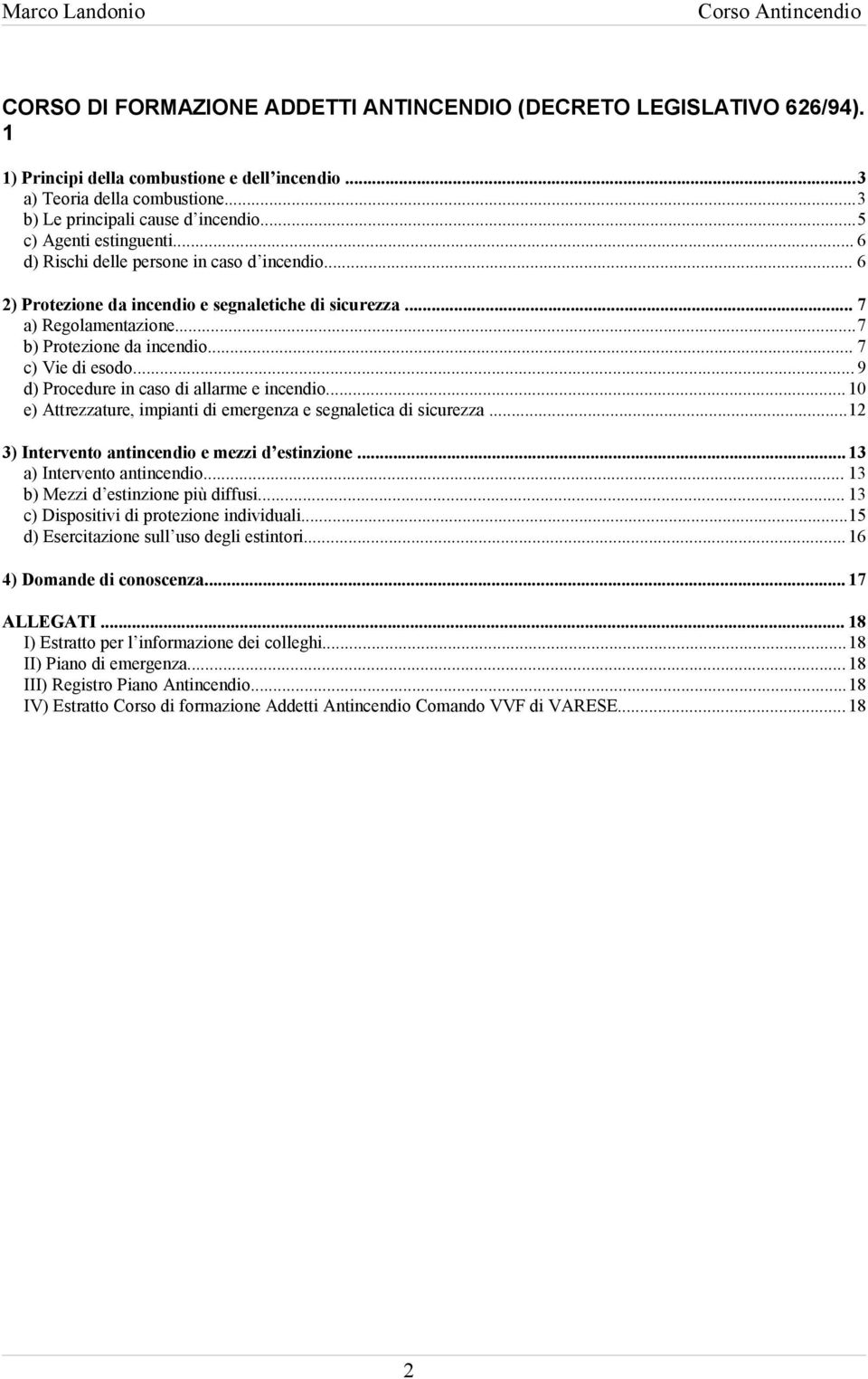 .. 7 c) Vie di esodo... 9 d) Procedure in caso di allarme e incendio... 10 e) Attrezzature, impianti di emergenza e segnaletica di sicurezza...12 3) Intervento antincendio e mezzi d estinzione.