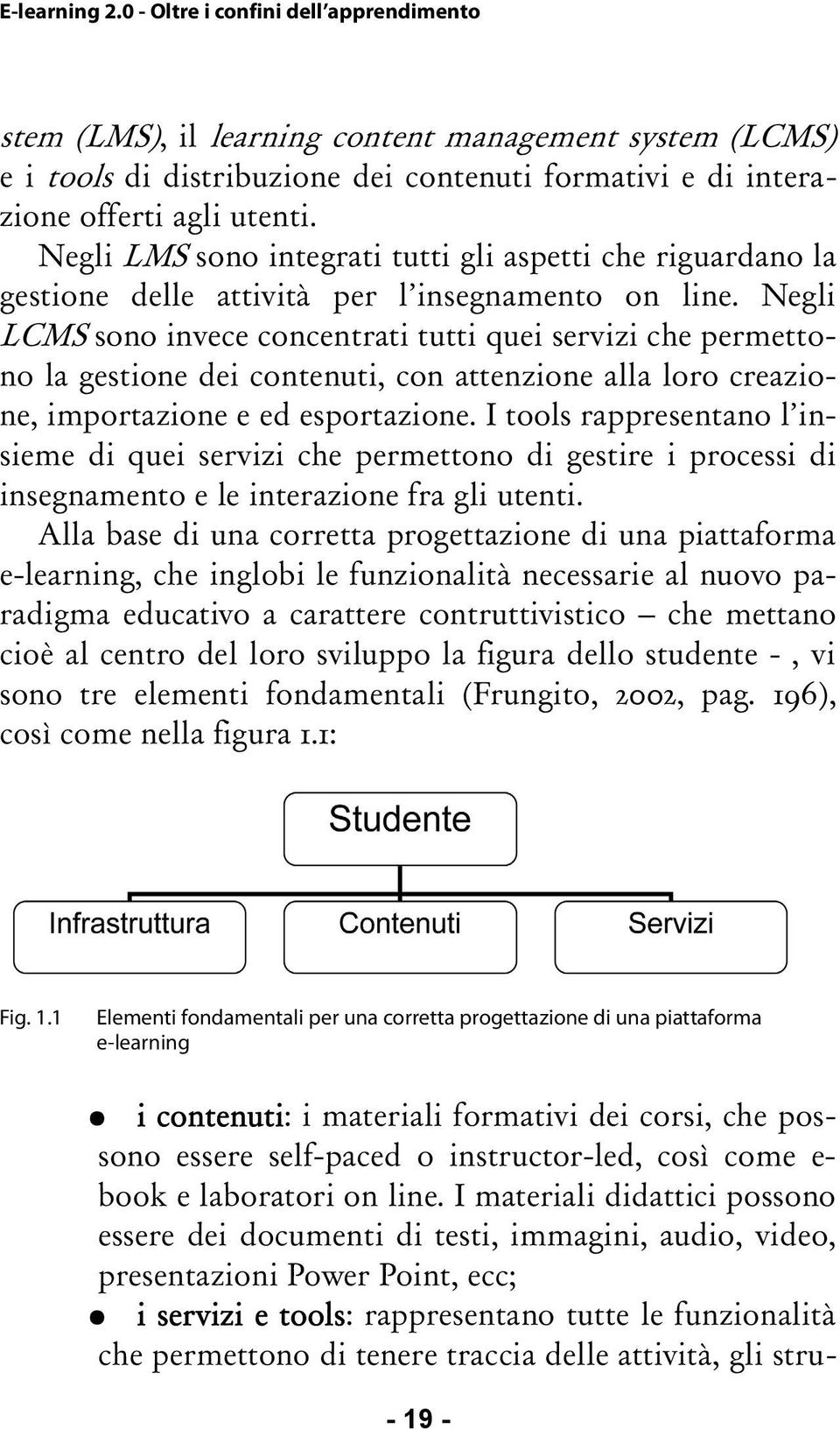 Negli LCMS sono invece concentrati tutti quei servizi che permettono la gestione dei contenuti, con attenzione alla loro creazione, importazione e ed esportazione.