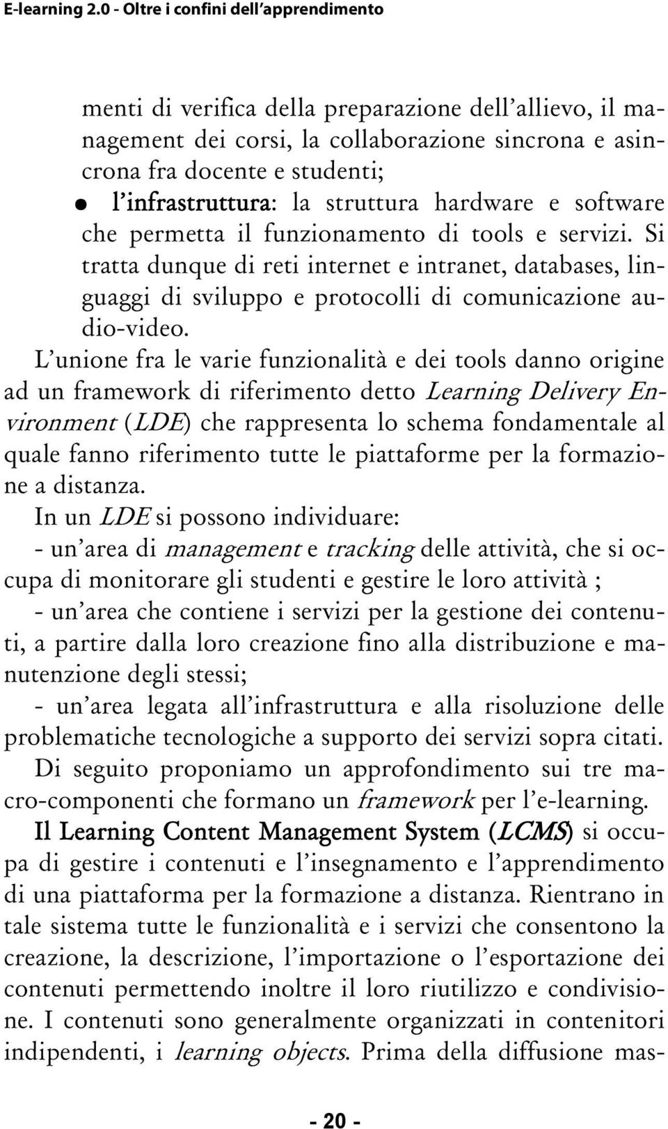 L unione fra le varie funzionalità e dei tools danno origine ad un framework di riferimento detto Learning Delivery Environment (LDE) che rappresenta lo schema fondamentale al quale fanno riferimento