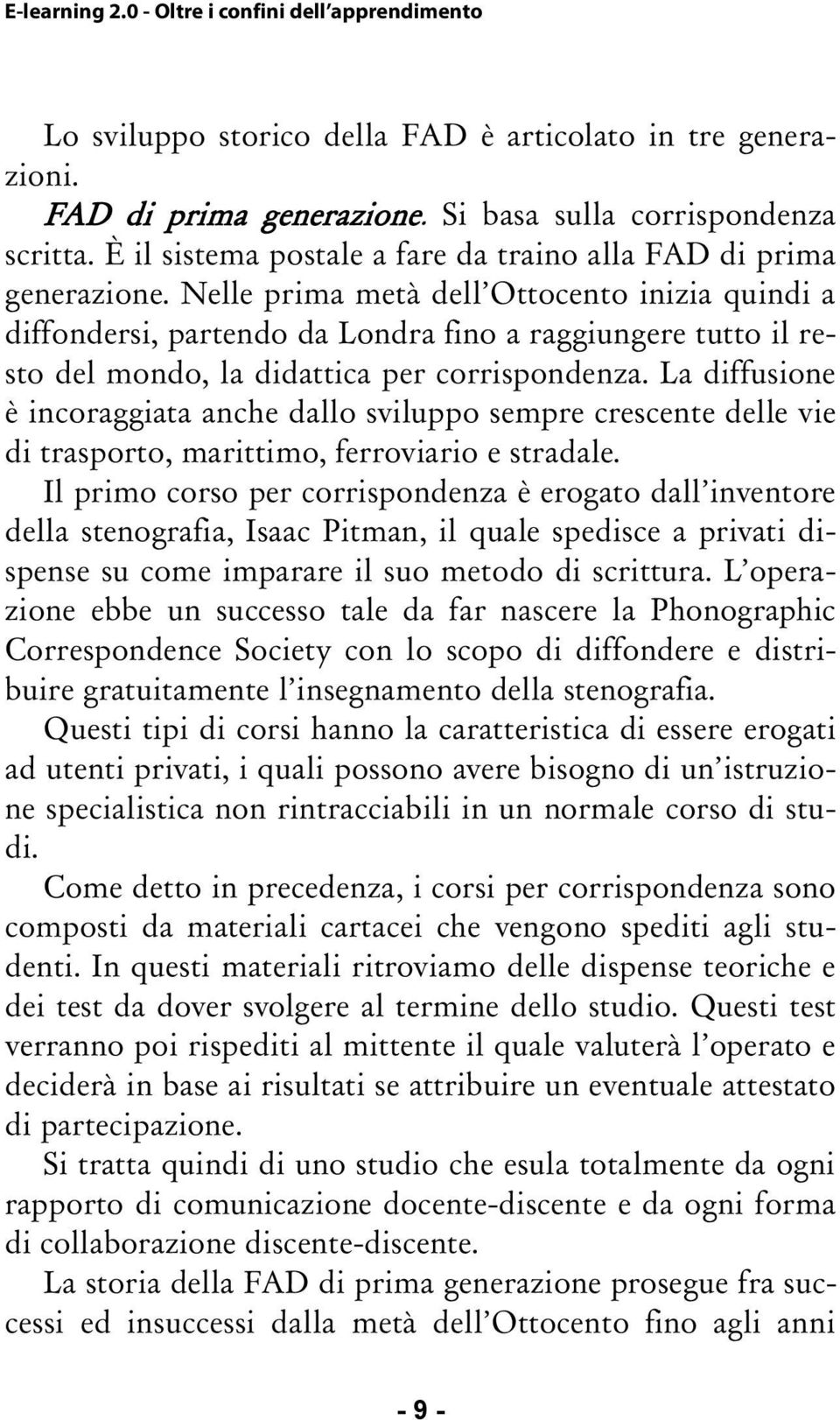 La diffusione è incoraggiata anche dallo sviluppo sempre crescente delle vie di trasporto, marittimo, ferroviario e stradale.