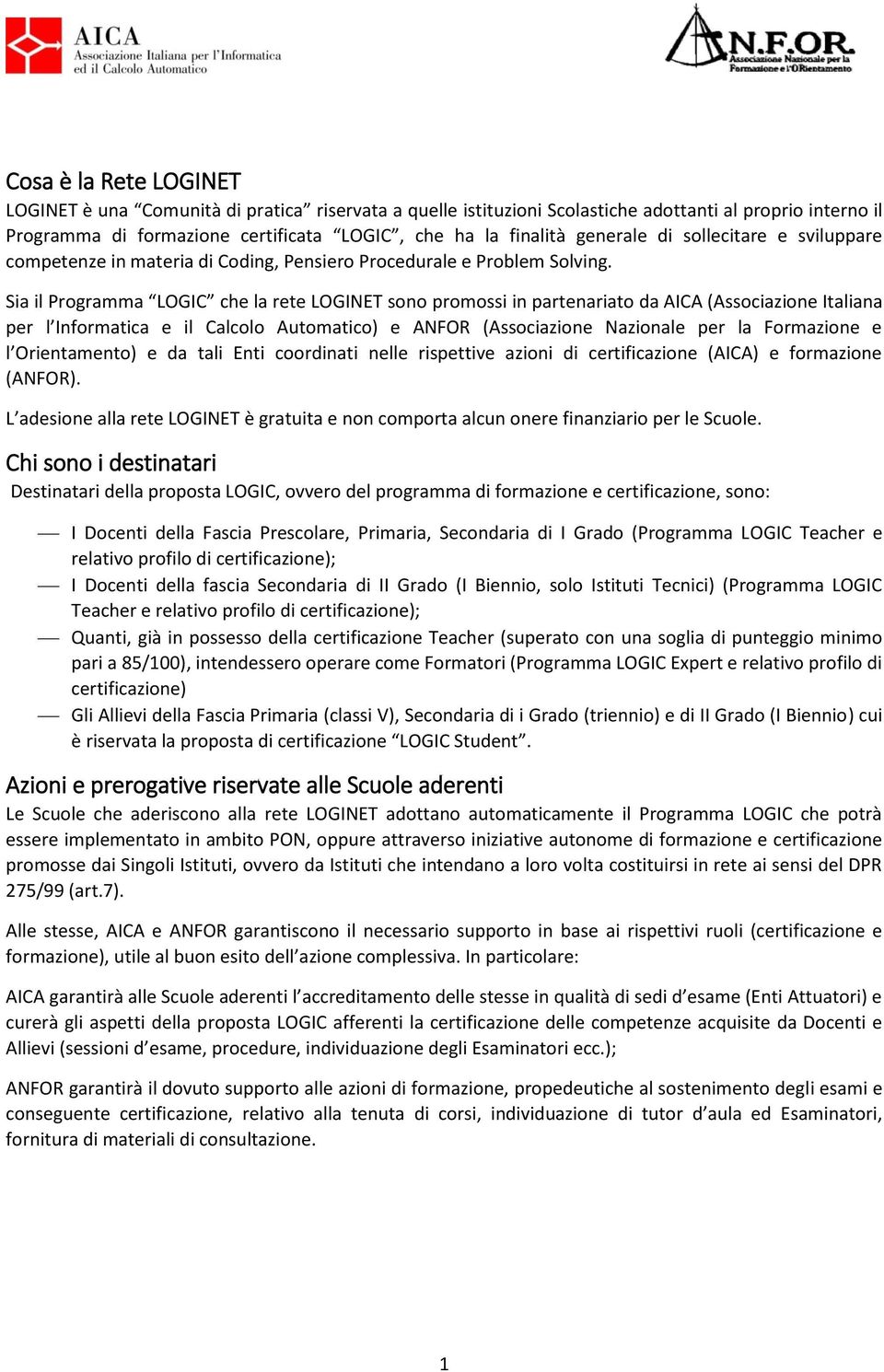 Sia il Programma LOGIC che la rete LOGINET sono promossi in partenariato da AICA (Associazione Italiana per l Informatica e il Calcolo Automatico) e ANFOR (Associazione Nazionale per la Formazione e