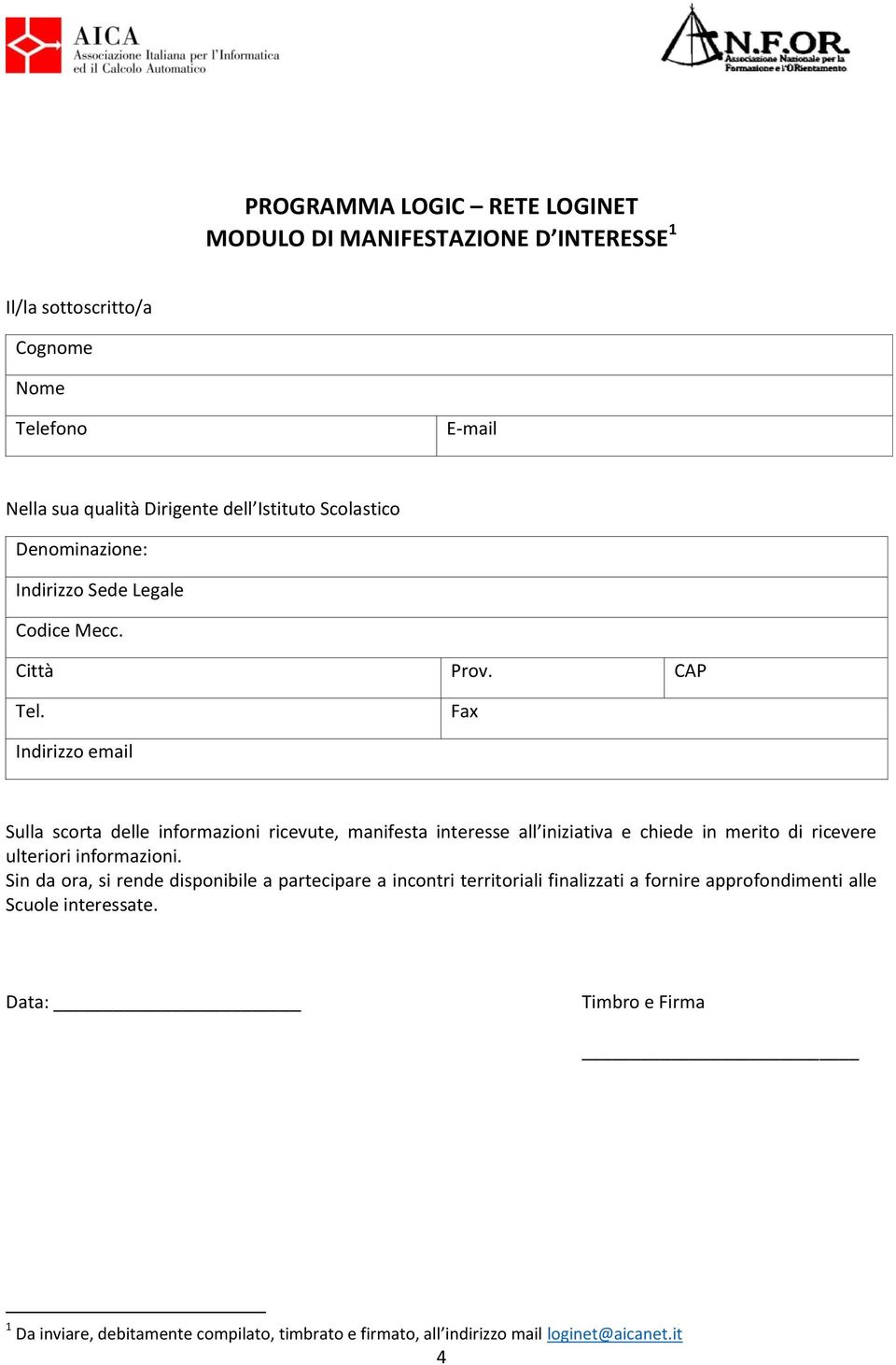 Fax Indirizzo email Sulla scorta delle informazioni ricevute, manifesta interesse all iniziativa e chiede in merito di ricevere ulteriori informazioni.