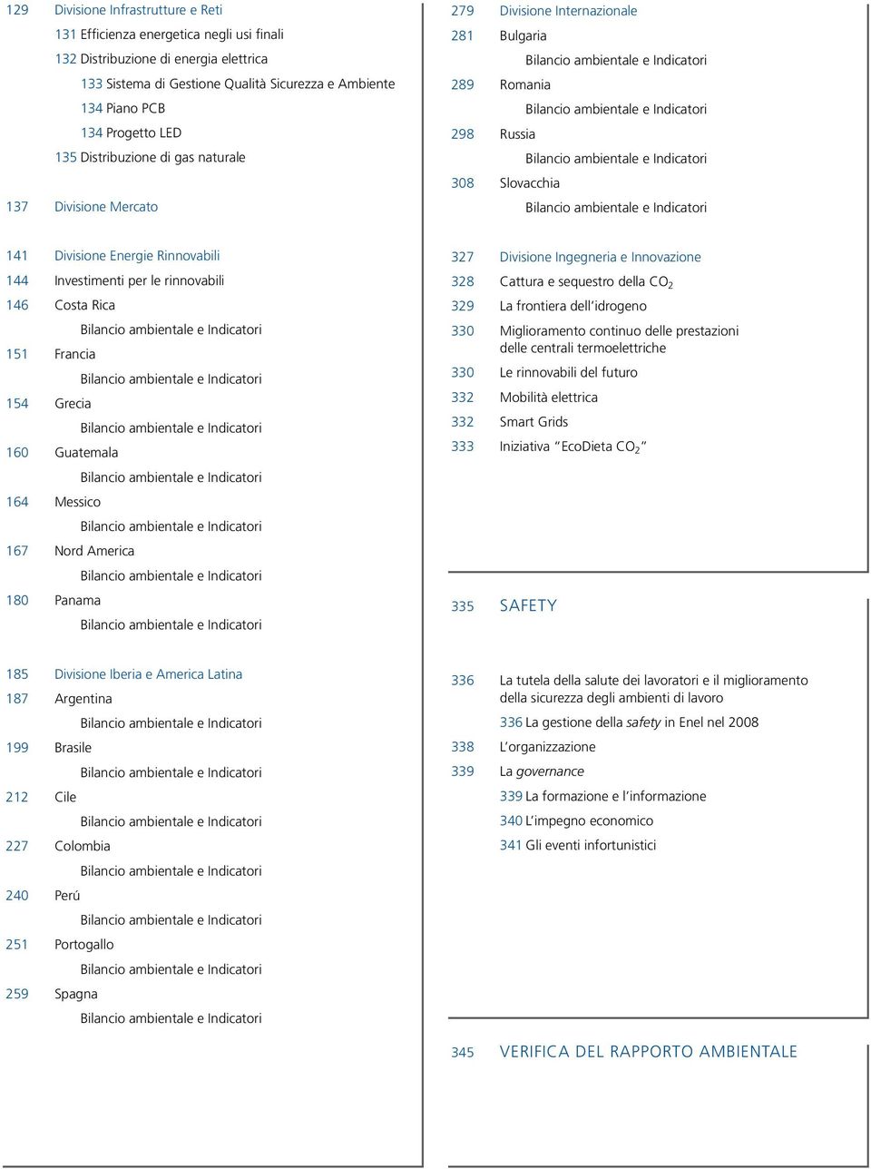 ambientale e Indicatori 308 Slovacchia Bilancio ambientale e Indicatori 141 Divisione Energie Rinnovabili 144 Investimenti per le rinnovabili 146 Costa Rica Bilancio ambientale e Indicatori 151