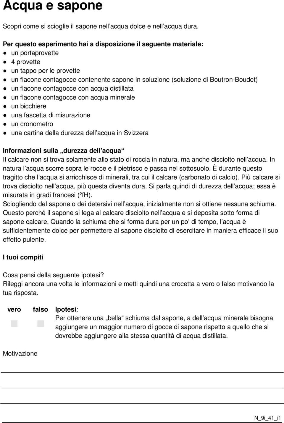 Boutron-Boudet) un flacone contagocce con acqua distillata un flacone contagocce con acqua minerale un bicchiere una fascetta di misurazione un cronometro una cartina della durezza dell acqua in