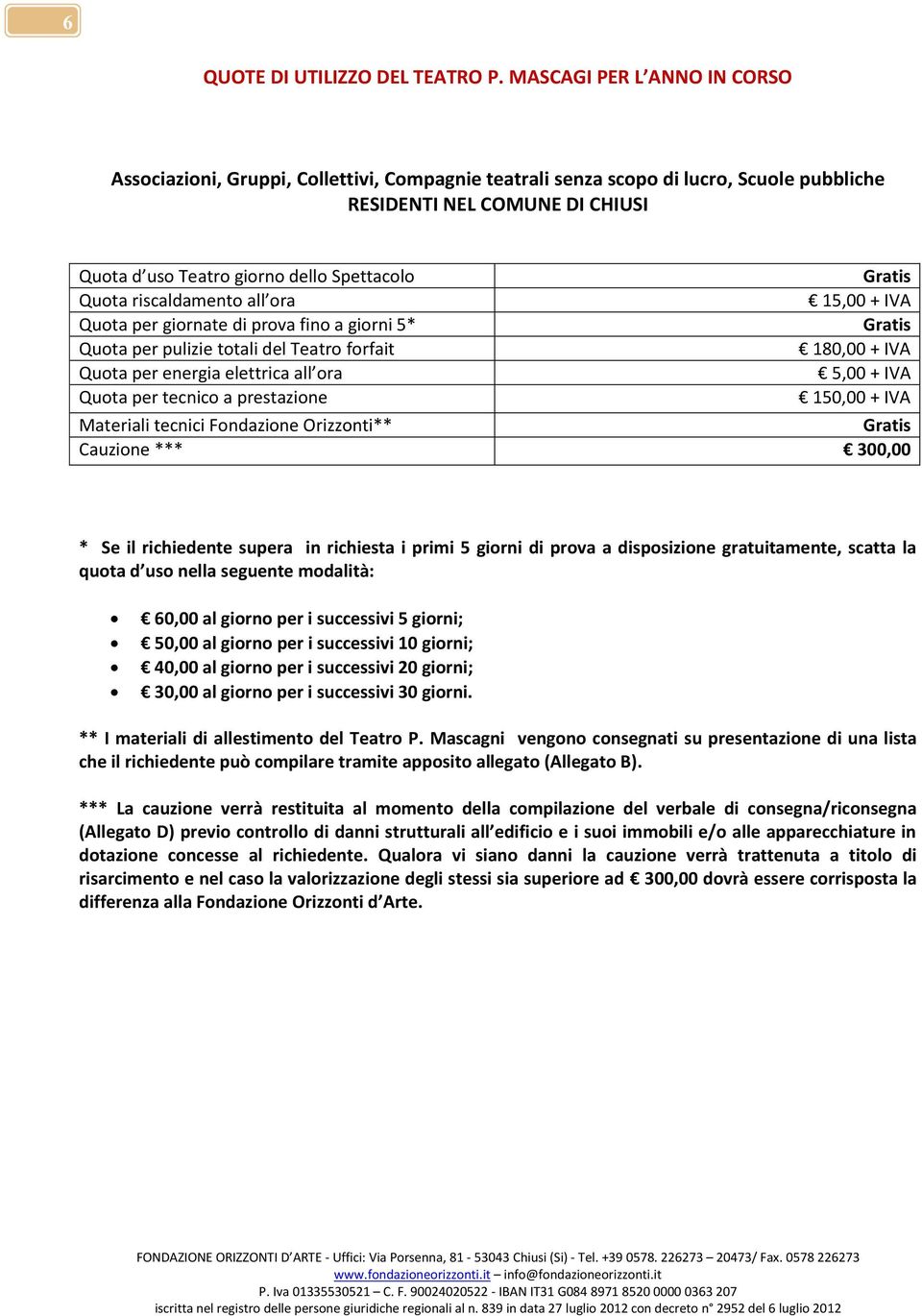 Gratis Quota riscaldamento all ora 15,00 + IVA Quota per giornate di prova fino a giorni 5* Gratis Quota per pulizie totali del Teatro forfait 180,00 + IVA Quota per energia elettrica all ora 5,00 +