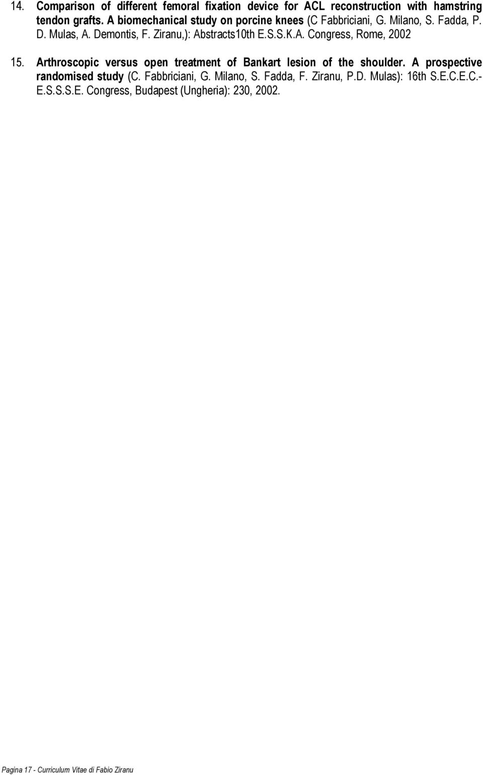 A. Congress, Rome, 2002 15. Arthroscopic versus open treatment of Bankart lesion of the shoulder. A prospective randomised study (C.